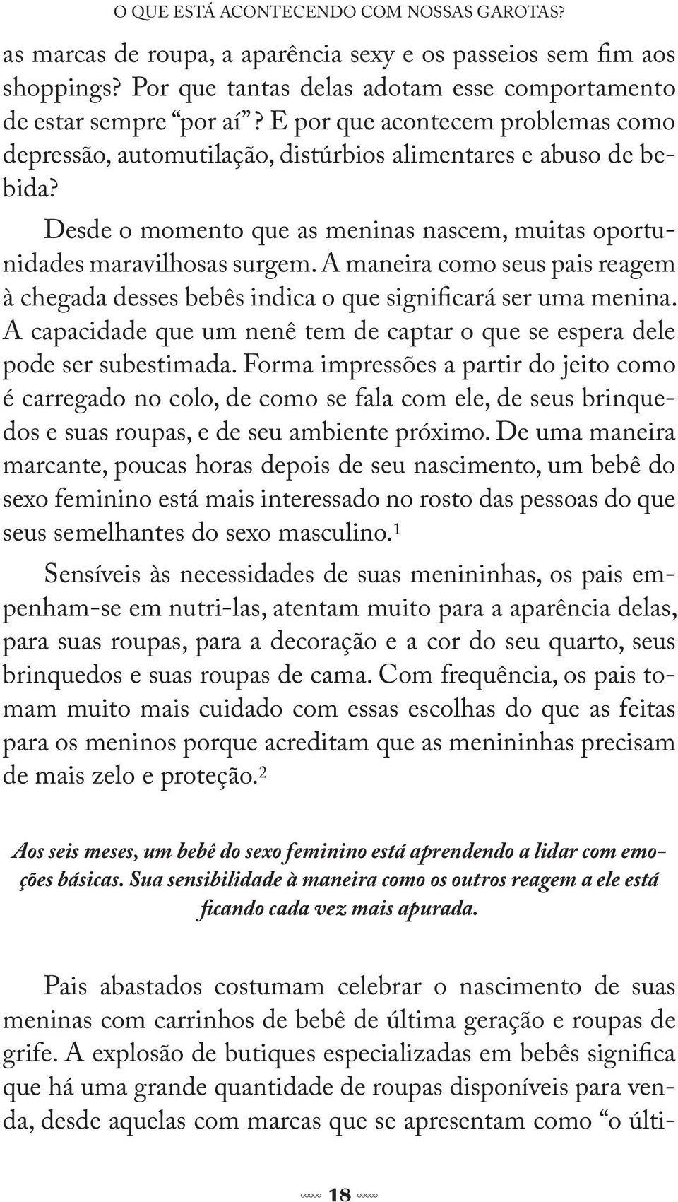 A maneira como seus pais reagem à chegada desses bebês indica o que significará ser uma menina. A capacidade que um nenê tem de captar o que se espera dele pode ser subestimada.