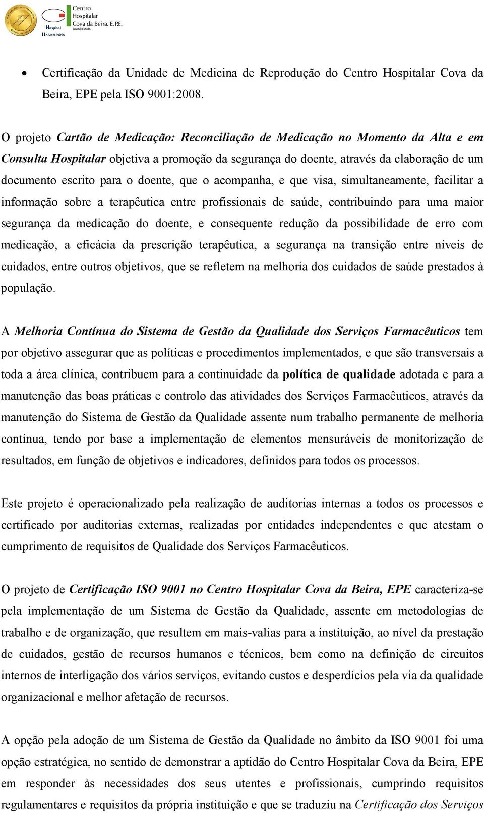 doente, que o acompanha, e que visa, simultaneamente, facilitar a informação sobre a terapêutica entre profissionais de saúde, contribuindo para uma maior segurança da medicação do doente, e