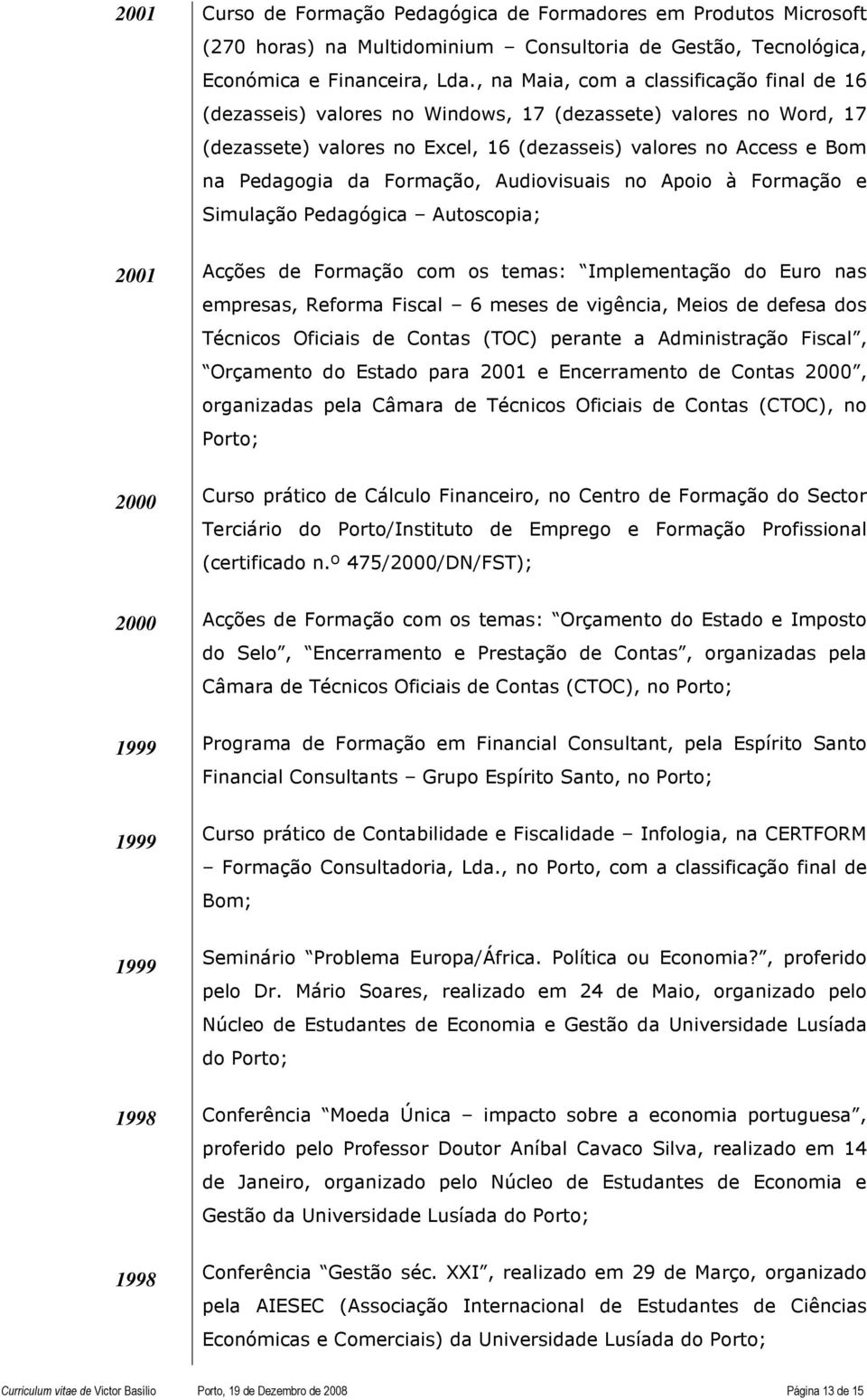 Formação, Audiovisuais no Apoio à Formação e Simulação Pedagógica Autoscopia; 2001 Acções de Formação com os temas: Implementação do Euro nas empresas, Reforma Fiscal 6 meses de vigência, Meios de