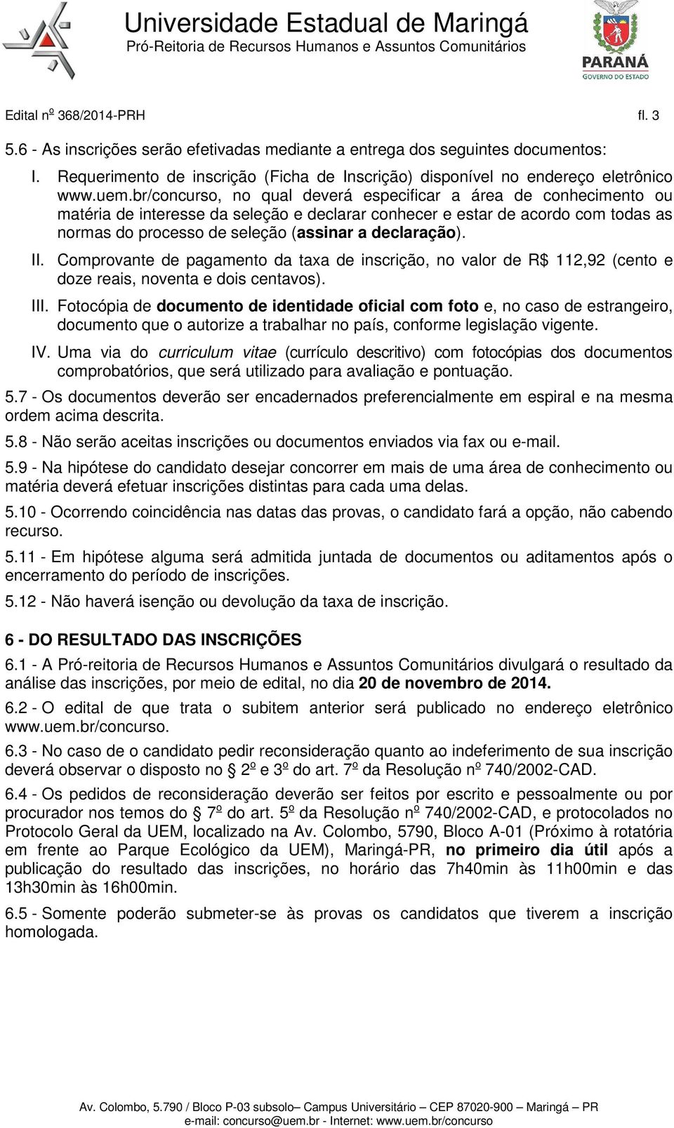 declaração). II. Comprovante de pagamento da taxa de inscrição, no valor de R$ 112,92 (cento e doze reais, noventa e dois centavos). III.