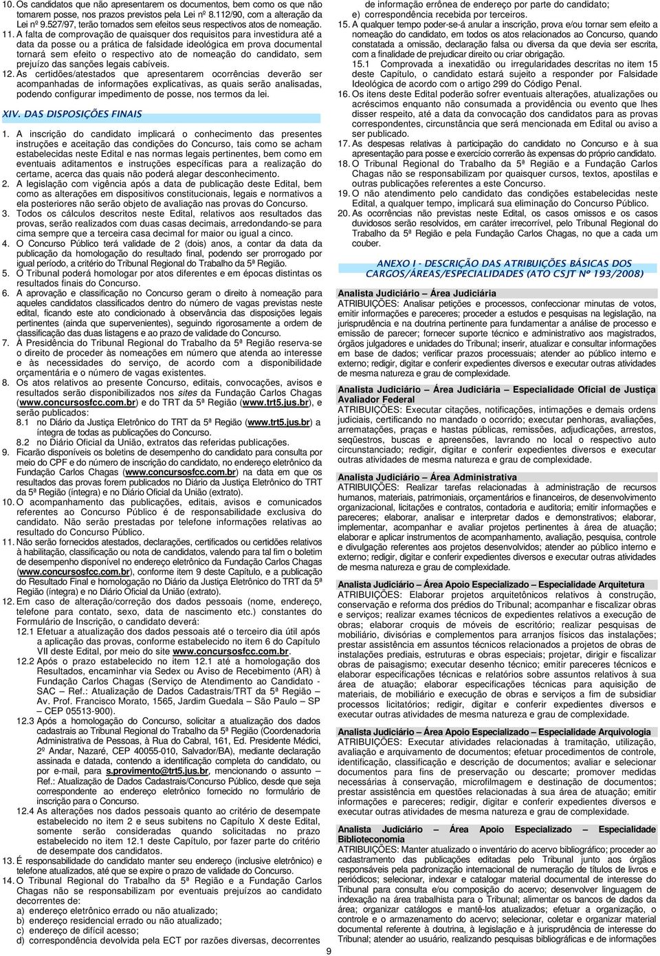 . A falta de comprovação de quaisquer dos requisitos para investidura até a data da posse ou a prática de falsidade ideológica em prova documental tornará sem efeito o respectivo ato de nomeação do