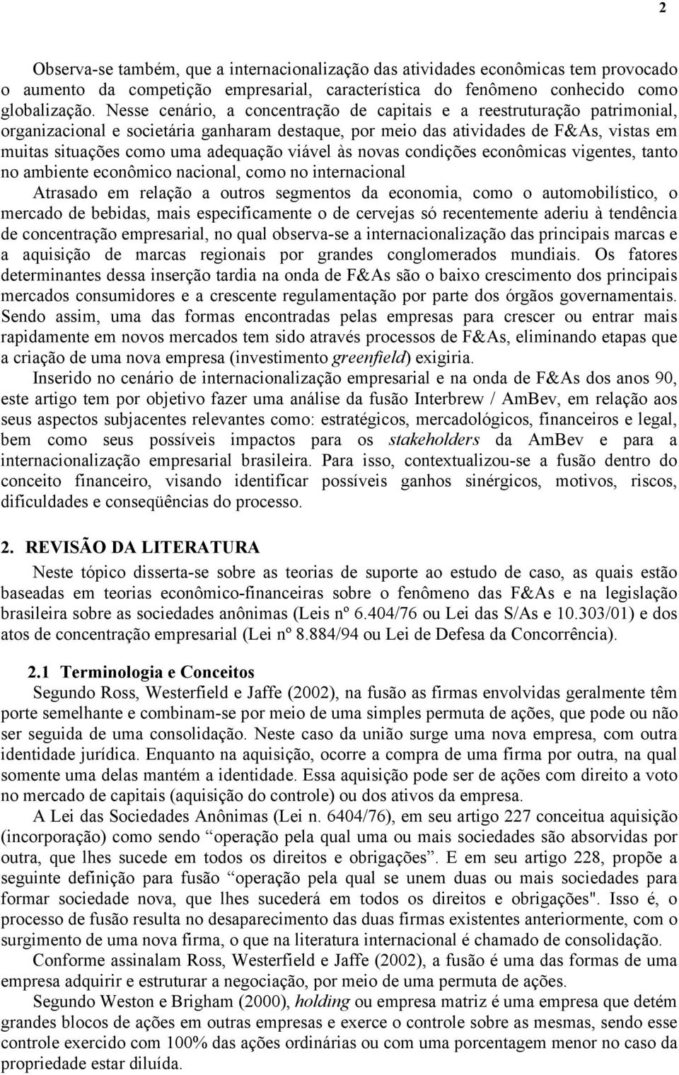 viável às novas condições econômicas vigentes, tanto no ambiente econômico nacional, como no internacional Atrasado em relação a outros segmentos da economia, como o automobilístico, o mercado de