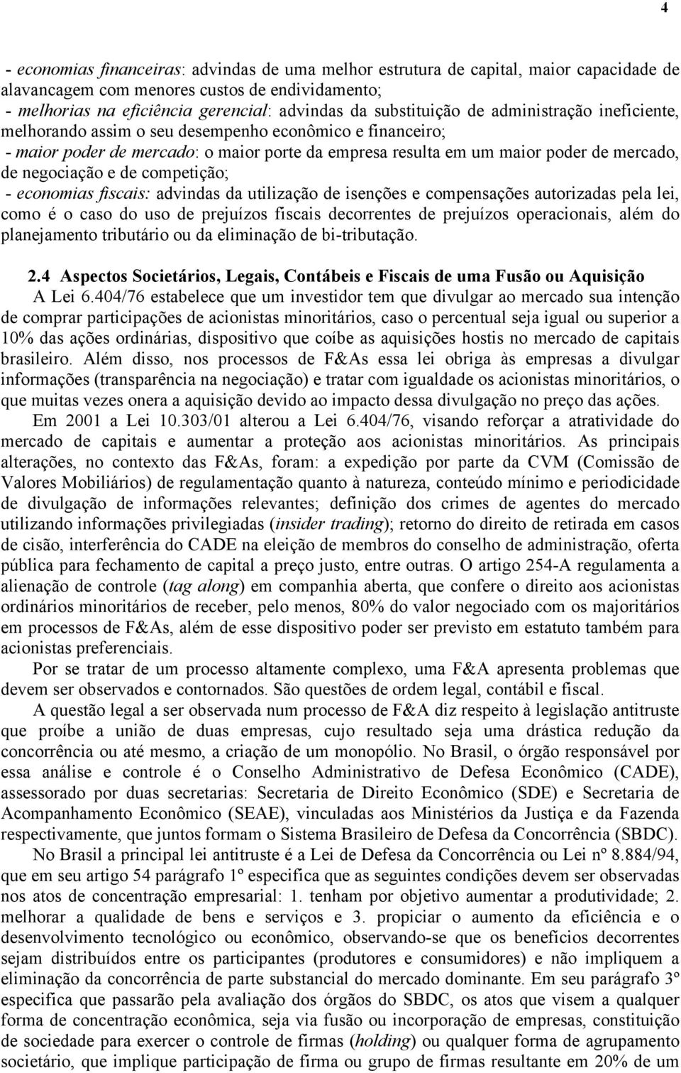 negociação e de competição; - economias fiscais: advindas da utilização de isenções e compensações autorizadas pela lei, como é o caso do uso de prejuízos fiscais decorrentes de prejuízos