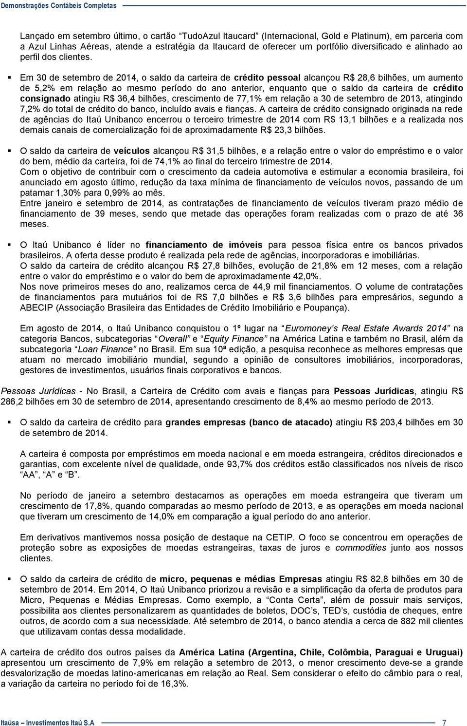 Em 30 de setembro de 2014, o saldo da carteira de crédito pessoal alcançou R$ 28,6 bilhões, um aumento de 5,2% em relação ao mesmo período do ano anterior, enquanto que o saldo da carteira de crédito