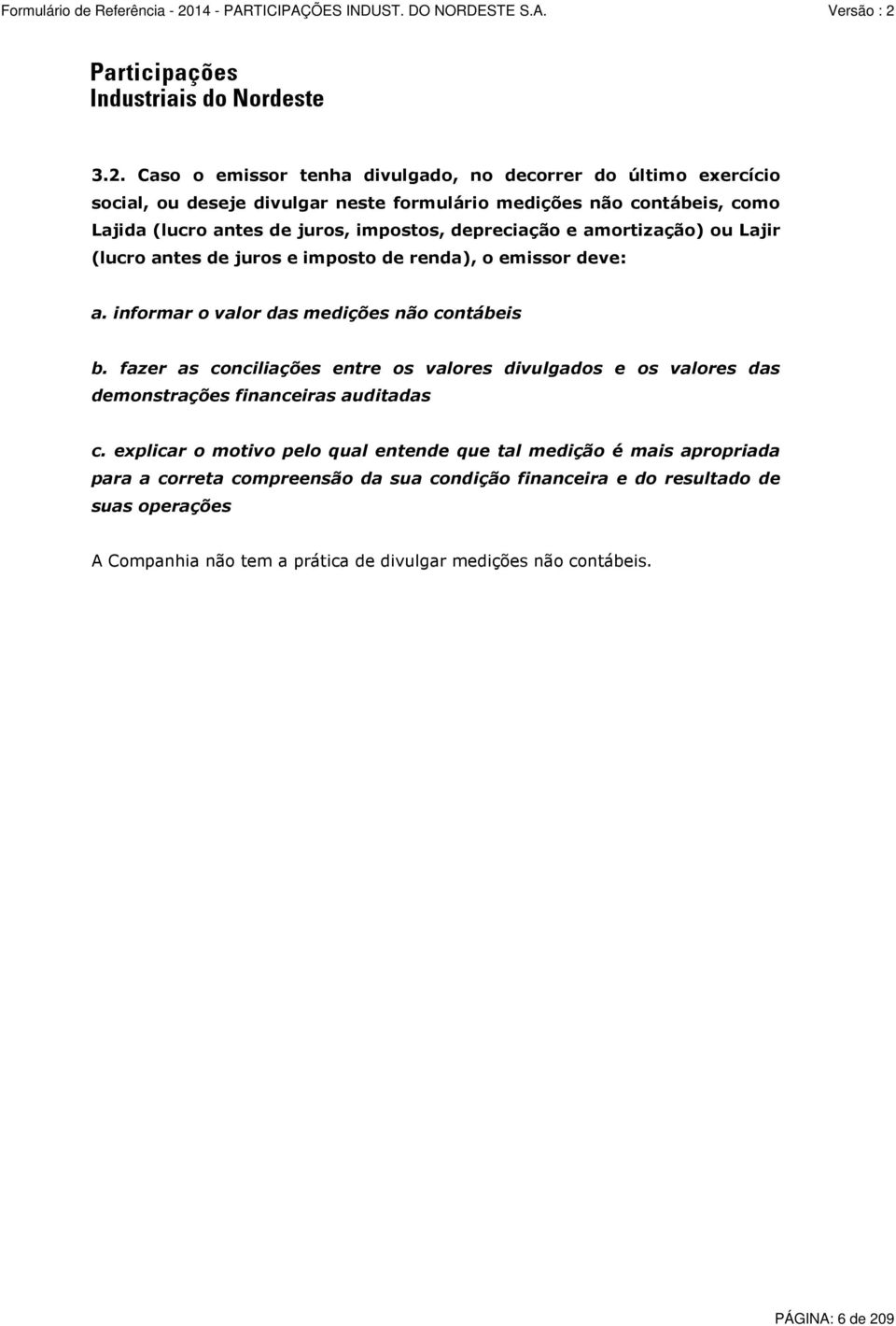 informar o valor das medições não contábeis b. fazer as conciliações entre os valores divulgados e os valores das demonstrações financeiras auditadas c.