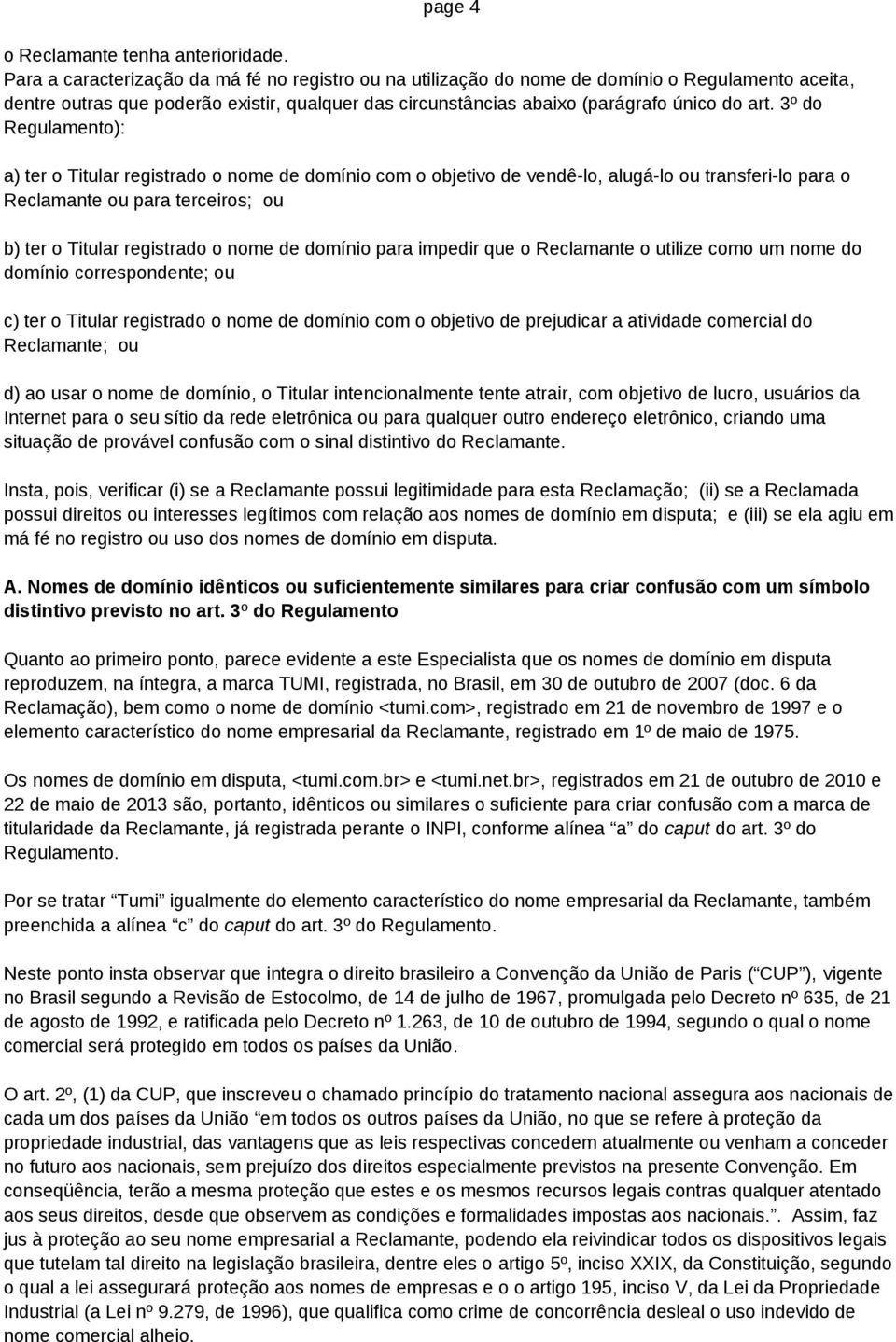 3º do Regulamento): a) ter o Titular registrado o nome de domínio com o objetivo de vendê-lo, alugá-lo ou transferi-lo para o Reclamante ou para terceiros; ou b) ter o Titular registrado o nome de