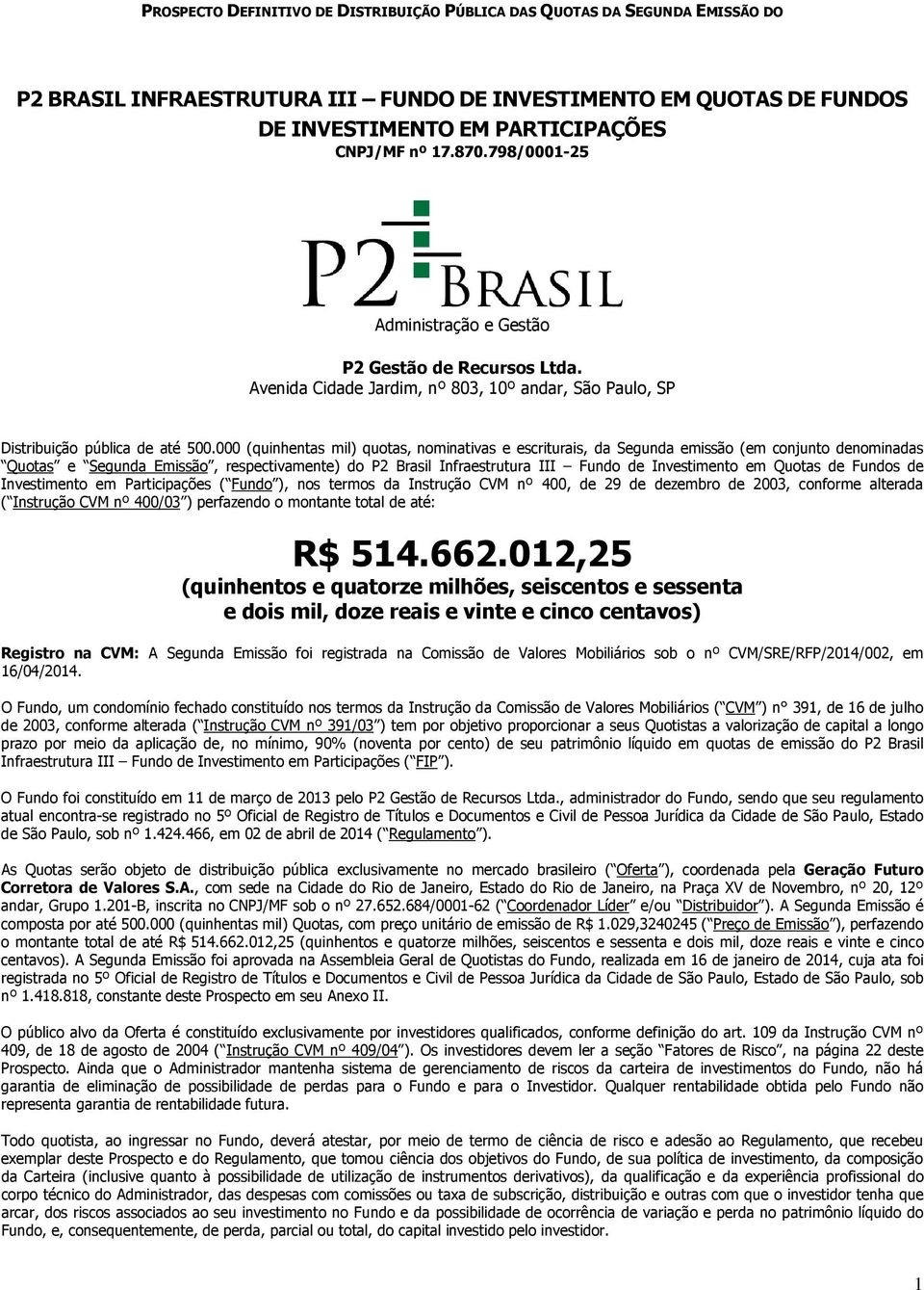 000 (quinhentas mil) quotas, nominativas e escriturais, da Segunda emissão (em conjunto denominadas Quotas e Segunda Emissão, respectivamente) do P2 Brasil Infraestrutura III Fundo de Investimento em