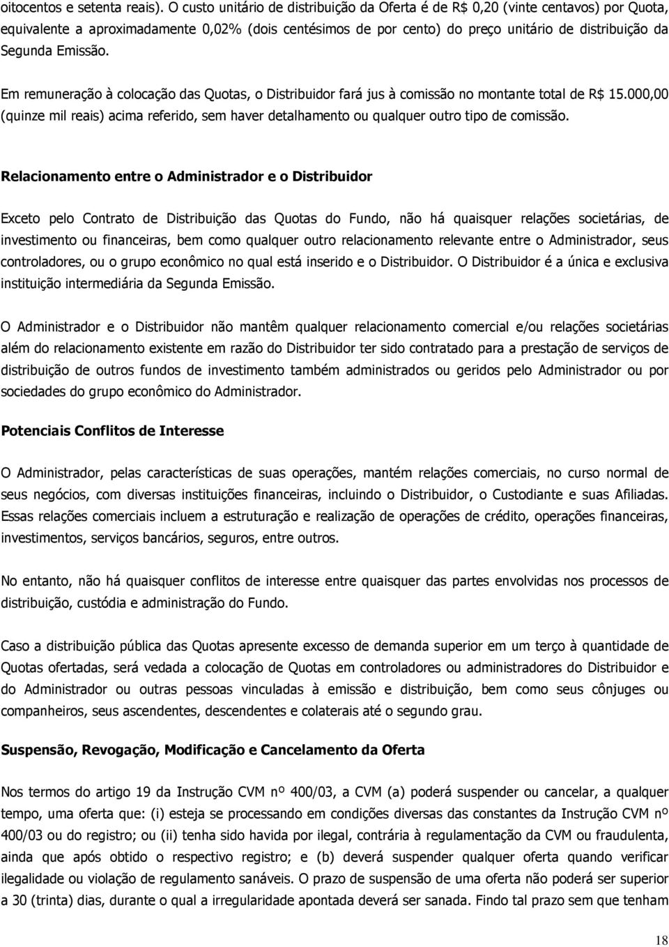 Emissão. Em remuneração à colocação das Quotas, o Distribuidor fará jus à comissão no montante total de R$ 15.