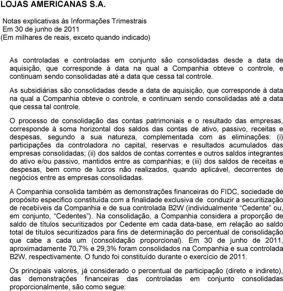 As subsidiárias são consolidadas desde a data de aquisição, que corresponde à data na qual a Companhia obteve o controle, e continuam sendo  O processo de consolidação das contas patrimoniais e o