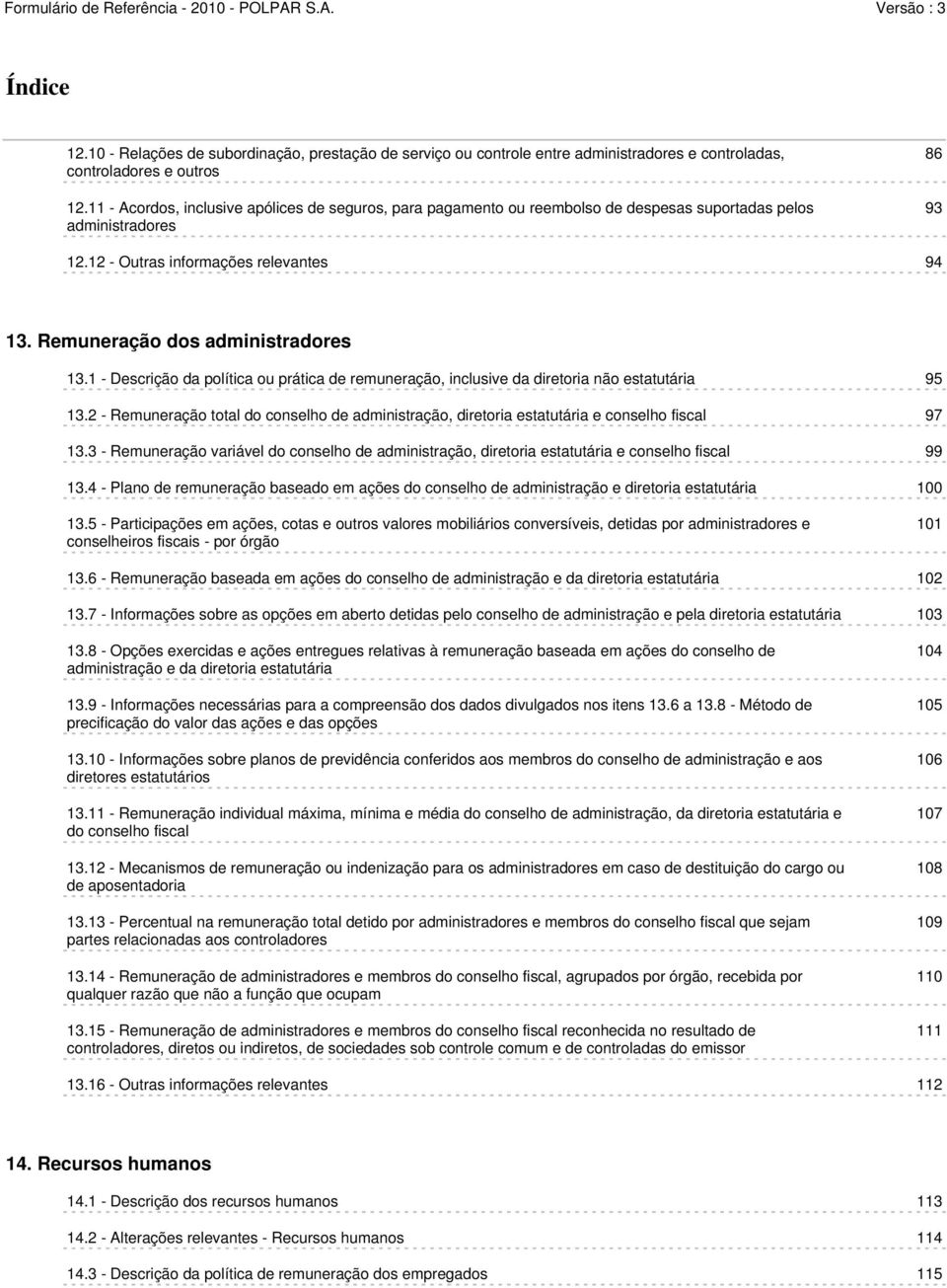 Remuneração dos administradores 13.1 - Descrição da política ou prática de remuneração, inclusive da diretoria não estatutária 95 13.