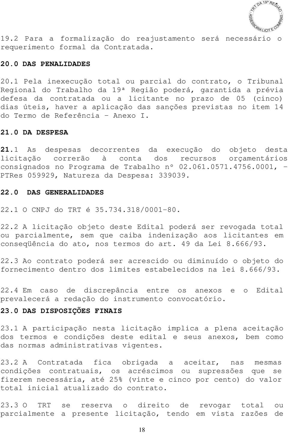 aplicação das sanções previstas no item 14 do Termo de Referência Anexo I. 21.0 DA DESPESA 21.