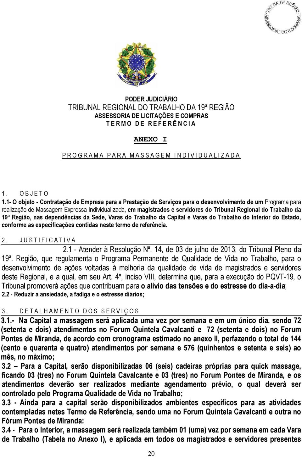 1- O objeto - Contratação de Empresa para a Prestação de Serviços para o desenvolvimento de um Programa para realização de Massagem Expressa Individualizada, em magistrados e servidores do Tribunal