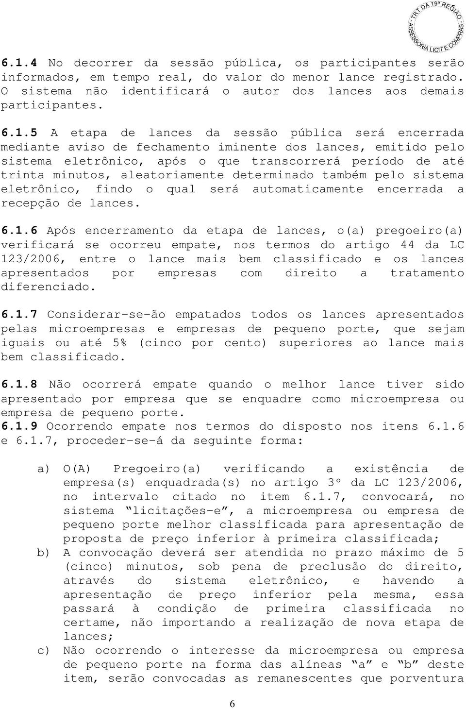 aleatoriamente determinado também pelo sistema eletrônico, findo o qual será automaticamente encerrada a recepção de lances. 6.1.