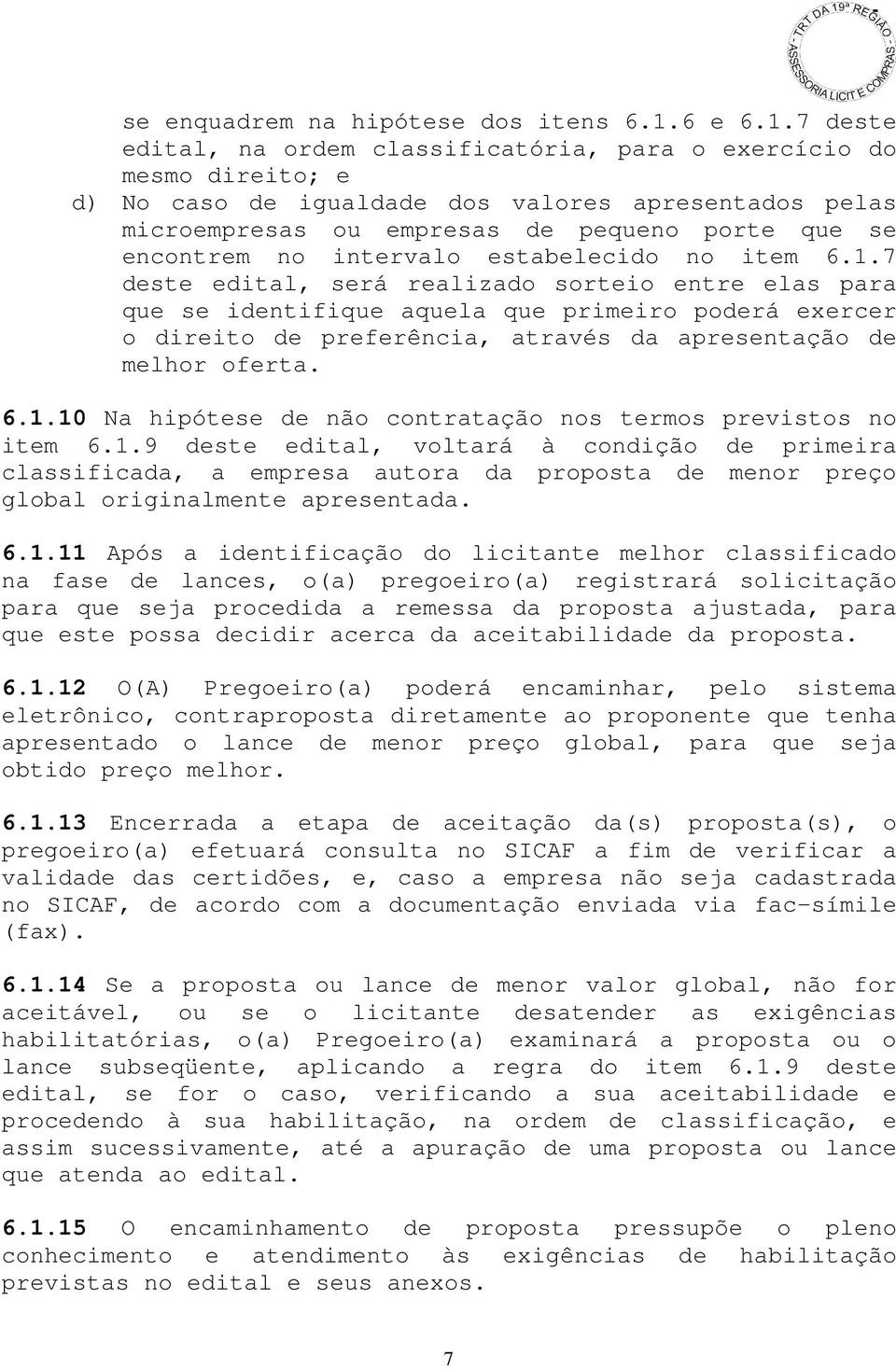 7 deste edital, na ordem classificatória, para o exercício do mesmo direito; e d) No caso de igualdade dos valores apresentados pelas microempresas ou empresas de pequeno porte que se encontrem no