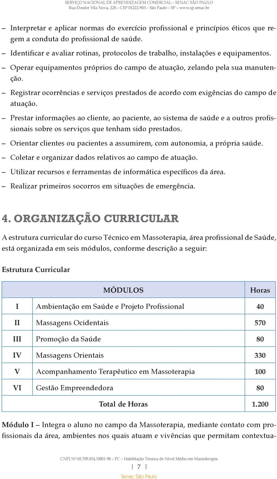 Registrar ocorrências e serviços prestados de acordo com exigências do campo de atuação.