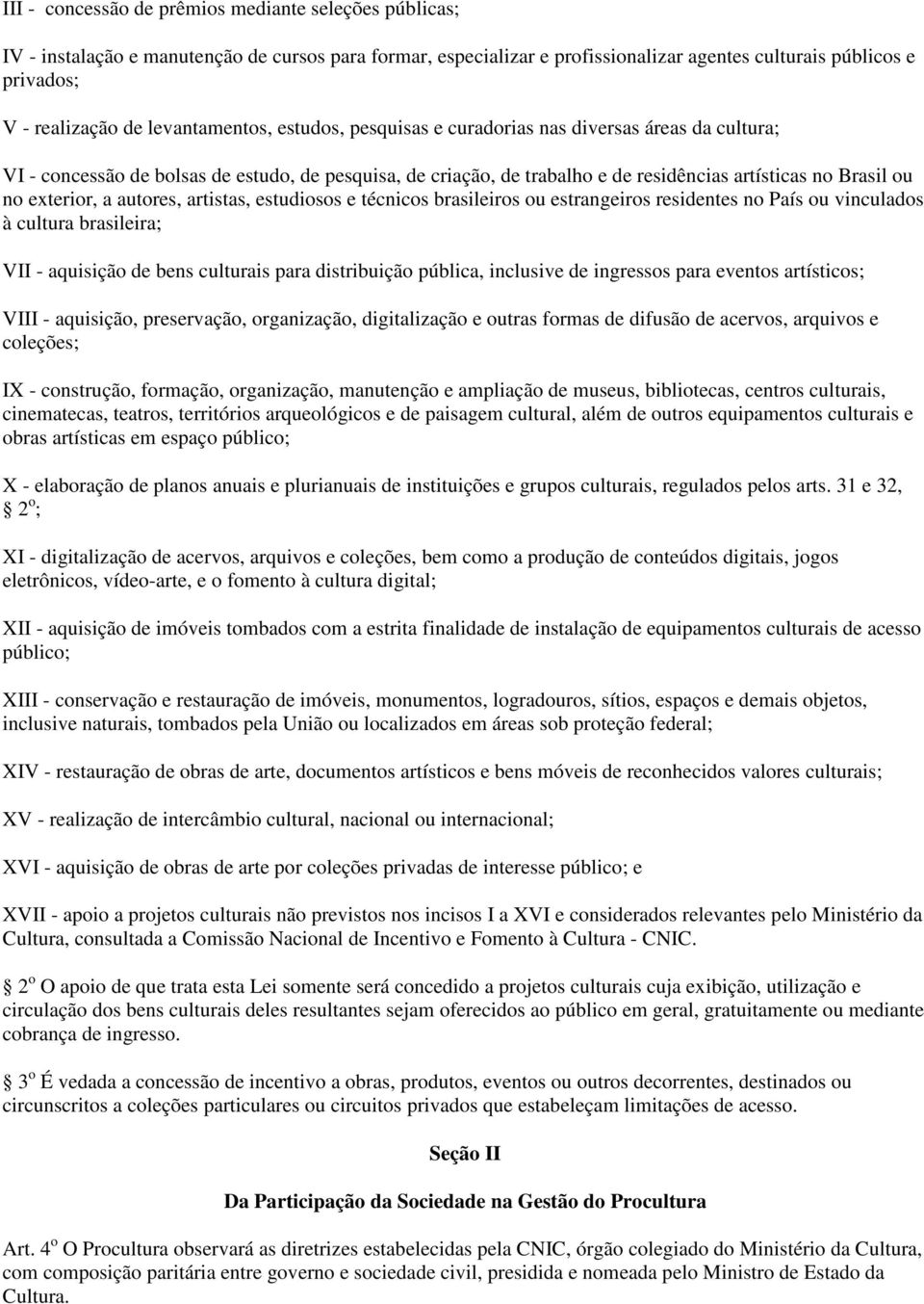 exterior, a autores, artistas, estudiosos e técnicos brasileiros ou estrangeiros residentes no País ou vinculados à cultura brasileira; VII - aquisição de bens culturais para distribuição pública,