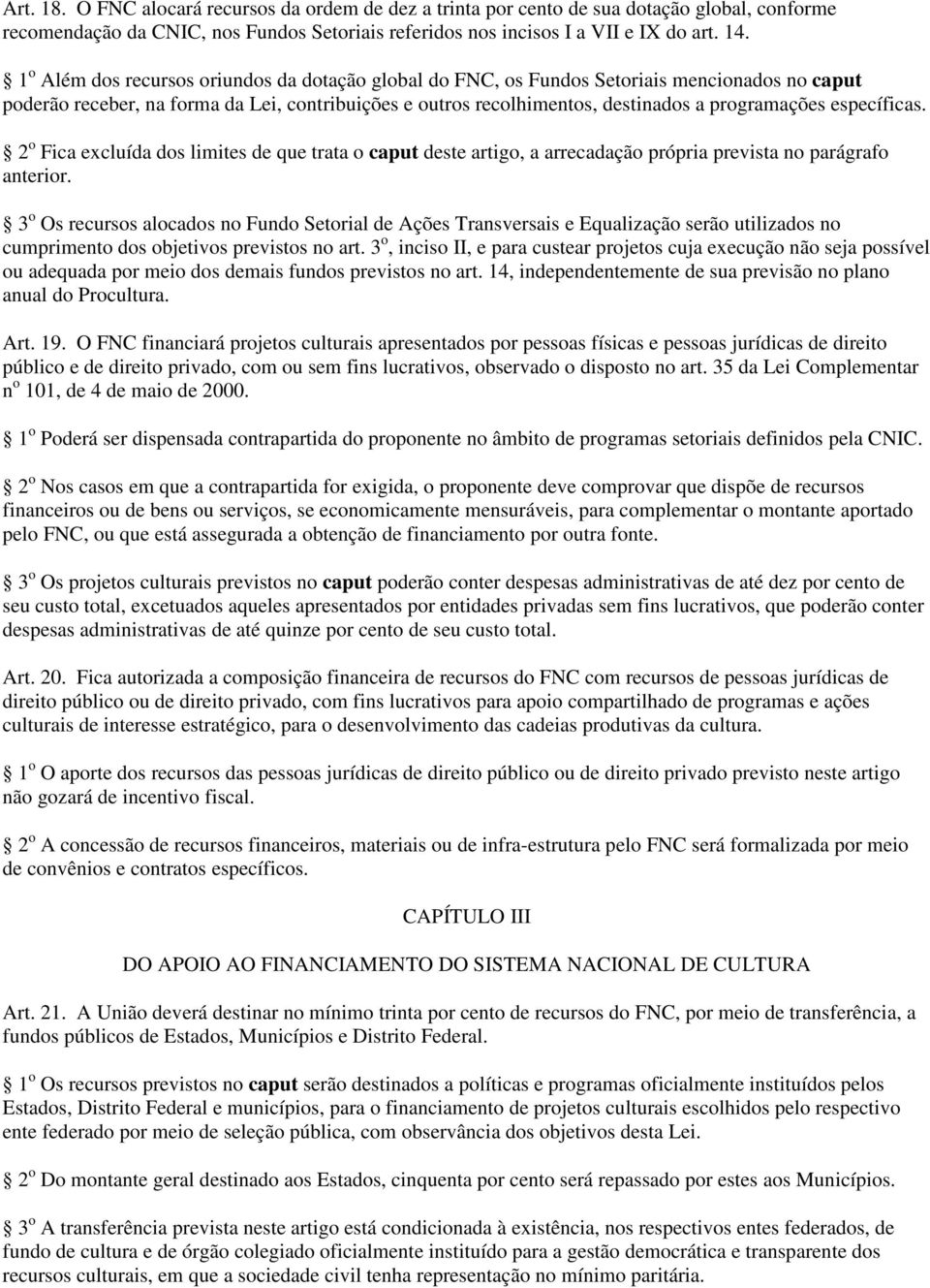 específicas. 2 o Fica excluída dos limites de que trata o caput deste artigo, a arrecadação própria prevista no parágrafo anterior.