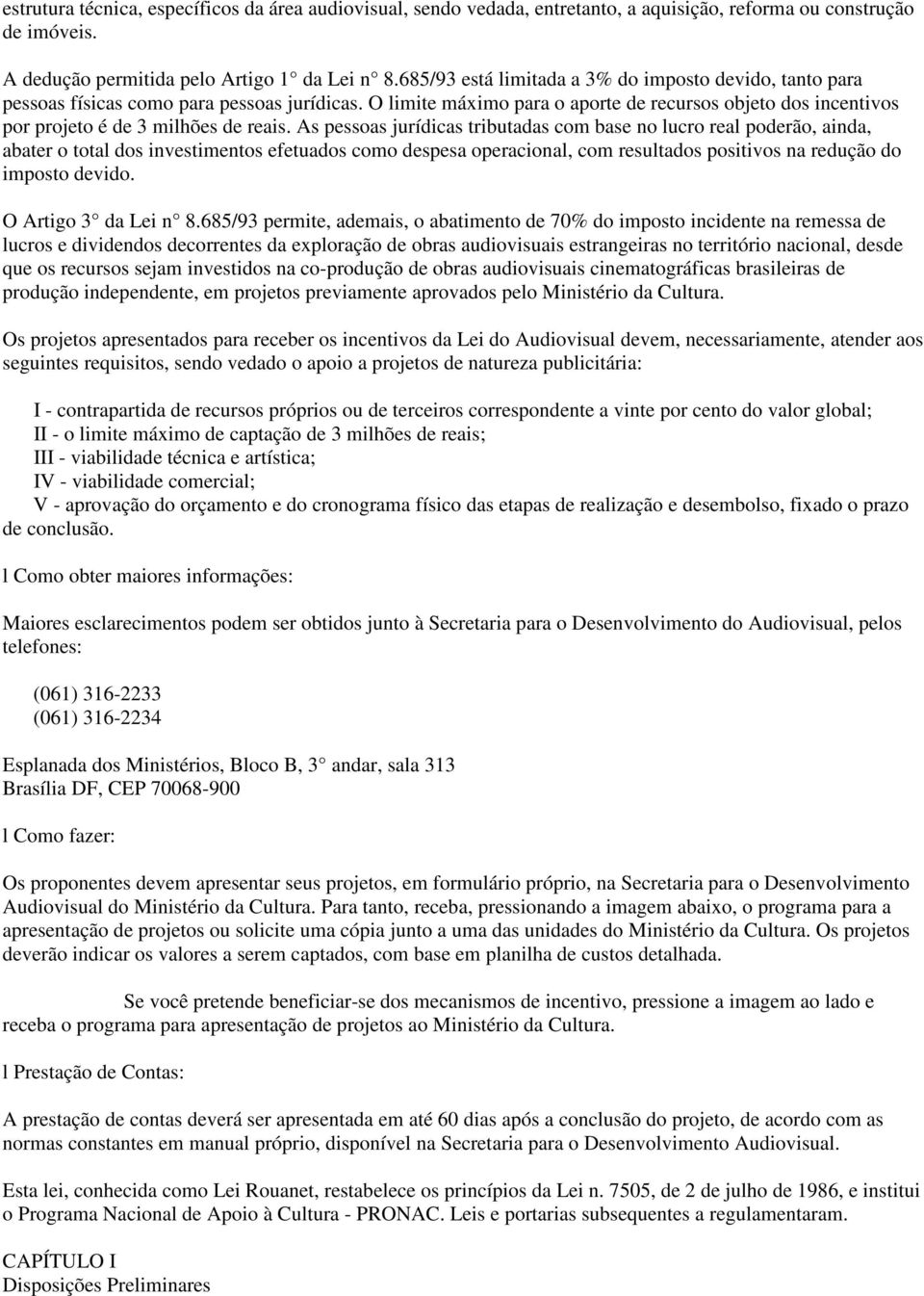 O limite máximo para o aporte de recursos objeto dos incentivos por projeto é de 3 milhões de reais.