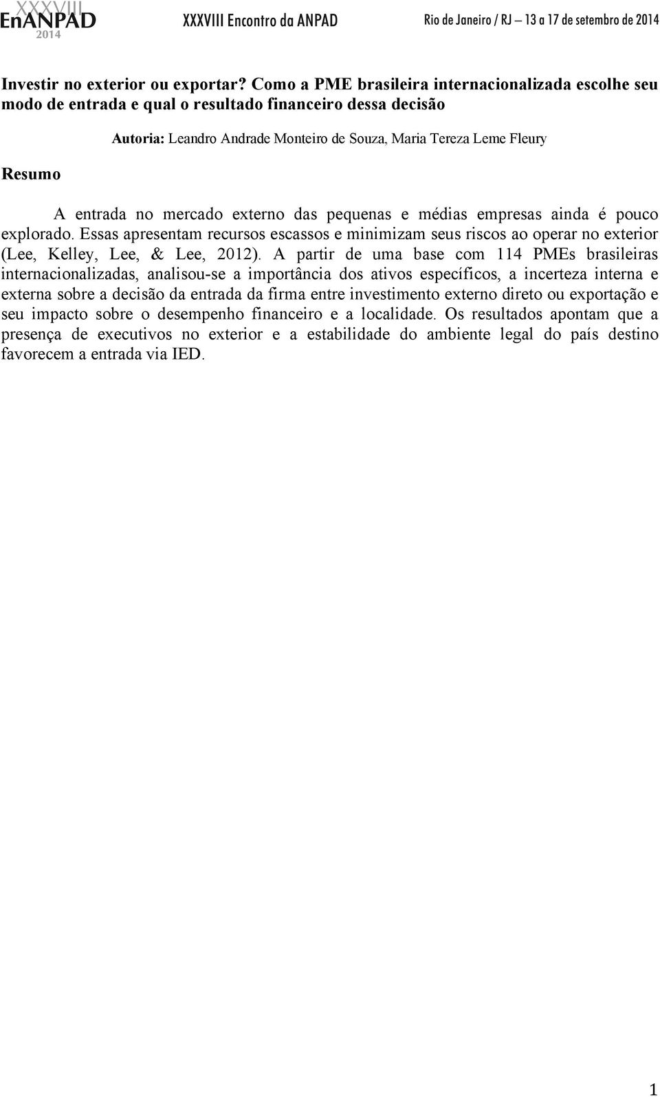 no mercado externo das pequenas e médias empresas ainda é pouco explorado. Essas apresentam recursos escassos e minimizam seus riscos ao operar no exterior (Lee, Kelley, Lee, & Lee, 2012).