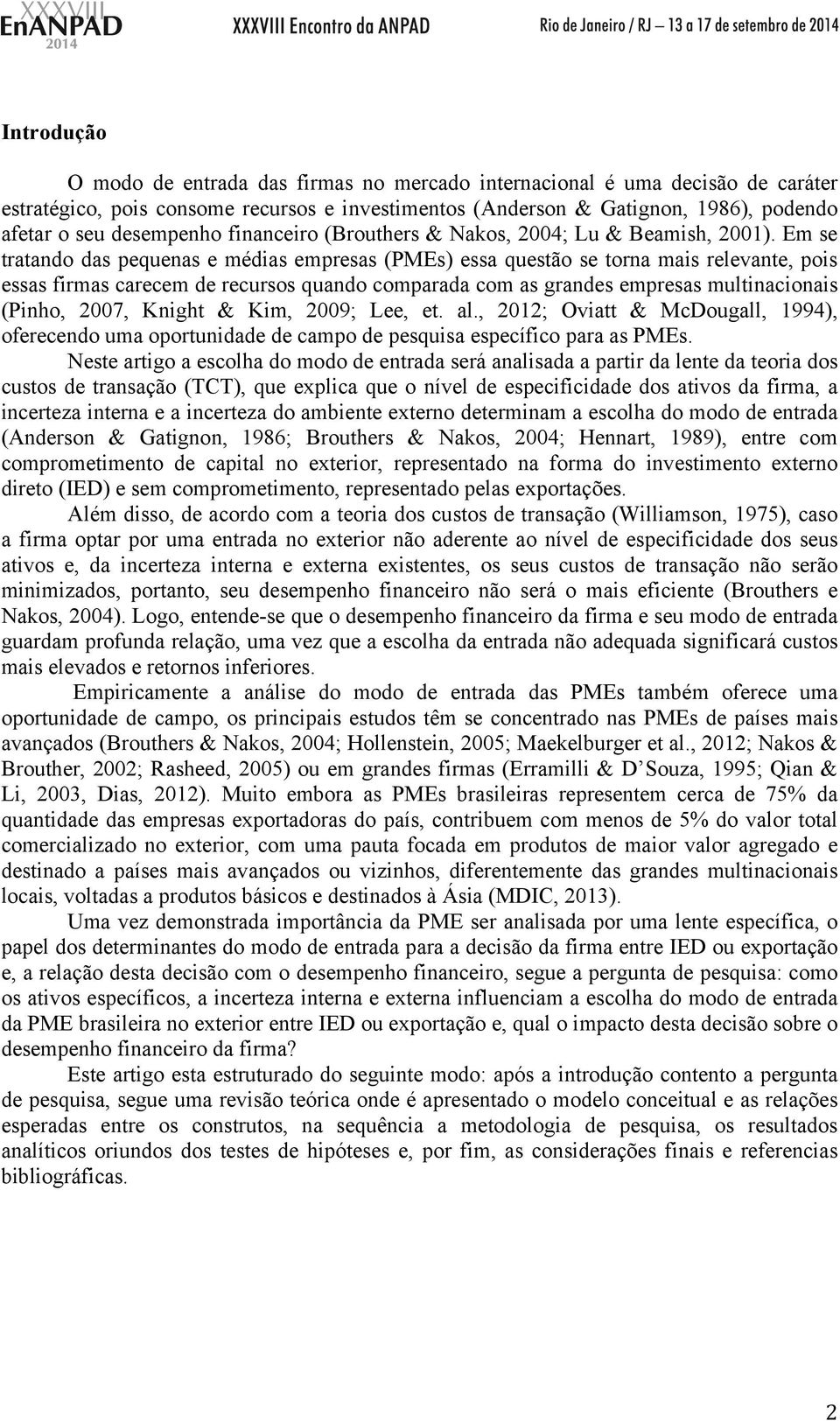 Em se tratando das pequenas e médias empresas (PMEs) essa questão se torna mais relevante, pois essas firmas carecem de recursos quando comparada com as grandes empresas multinacionais (Pinho, 2007,