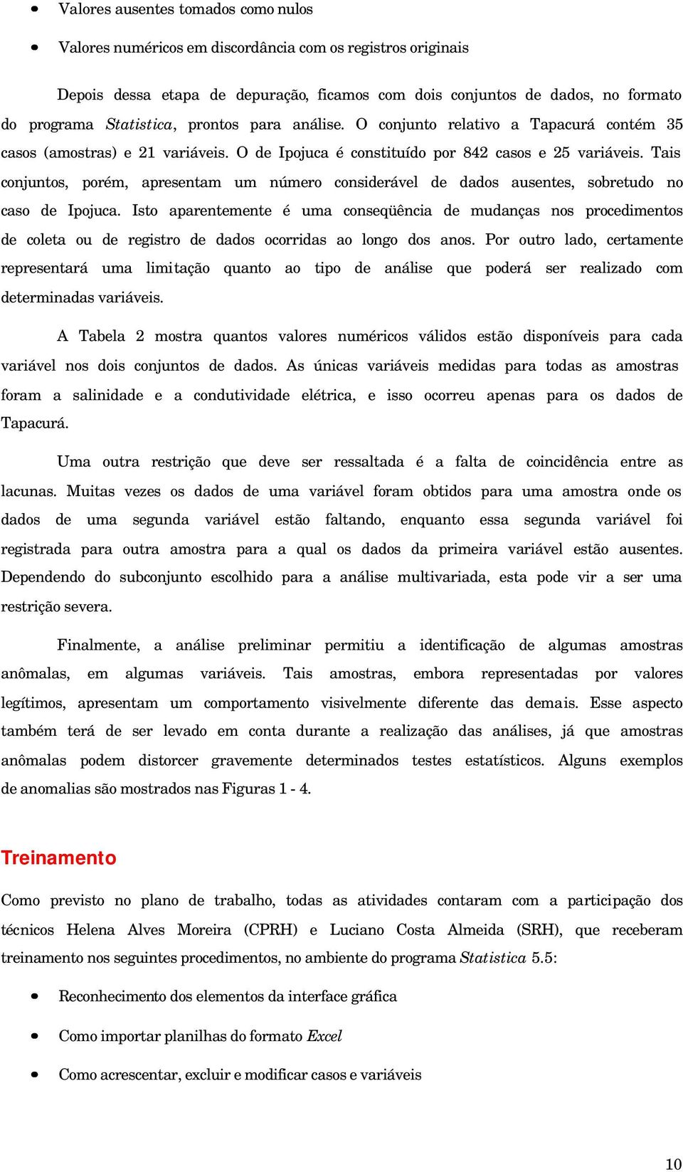 Tais conjuntos, porém, apresentam um número considerável de dados ausentes, sobretudo no caso de Ipojuca.