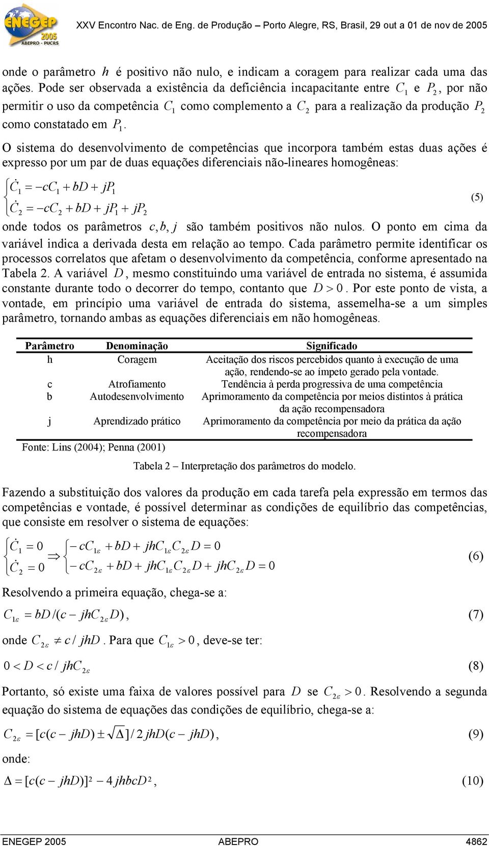 O sstema do desenvolvmento de competêncas que ncorpora também estas duas ações é expresso por um par de duas equações dferencas não-lneares homogêneas: C& = cc + bd + jp (5) C& = cc + bd + jp + jp