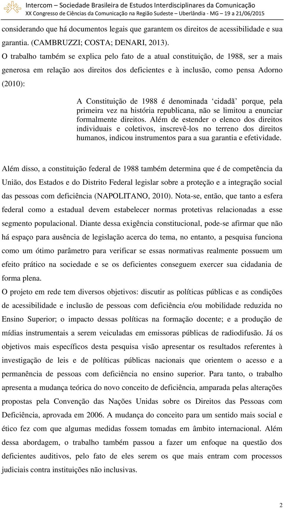 denominada cidadã porque, pela primeira vez na história republicana, não se limitou a enunciar formalmente direitos.