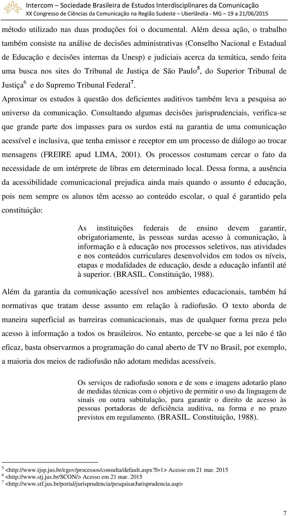 uma busca nos sites do Tribunal de Justiça de São Paulo 5, do Superior Tribunal de Justiça 6 e do Supremo Tribunal Federal 7.