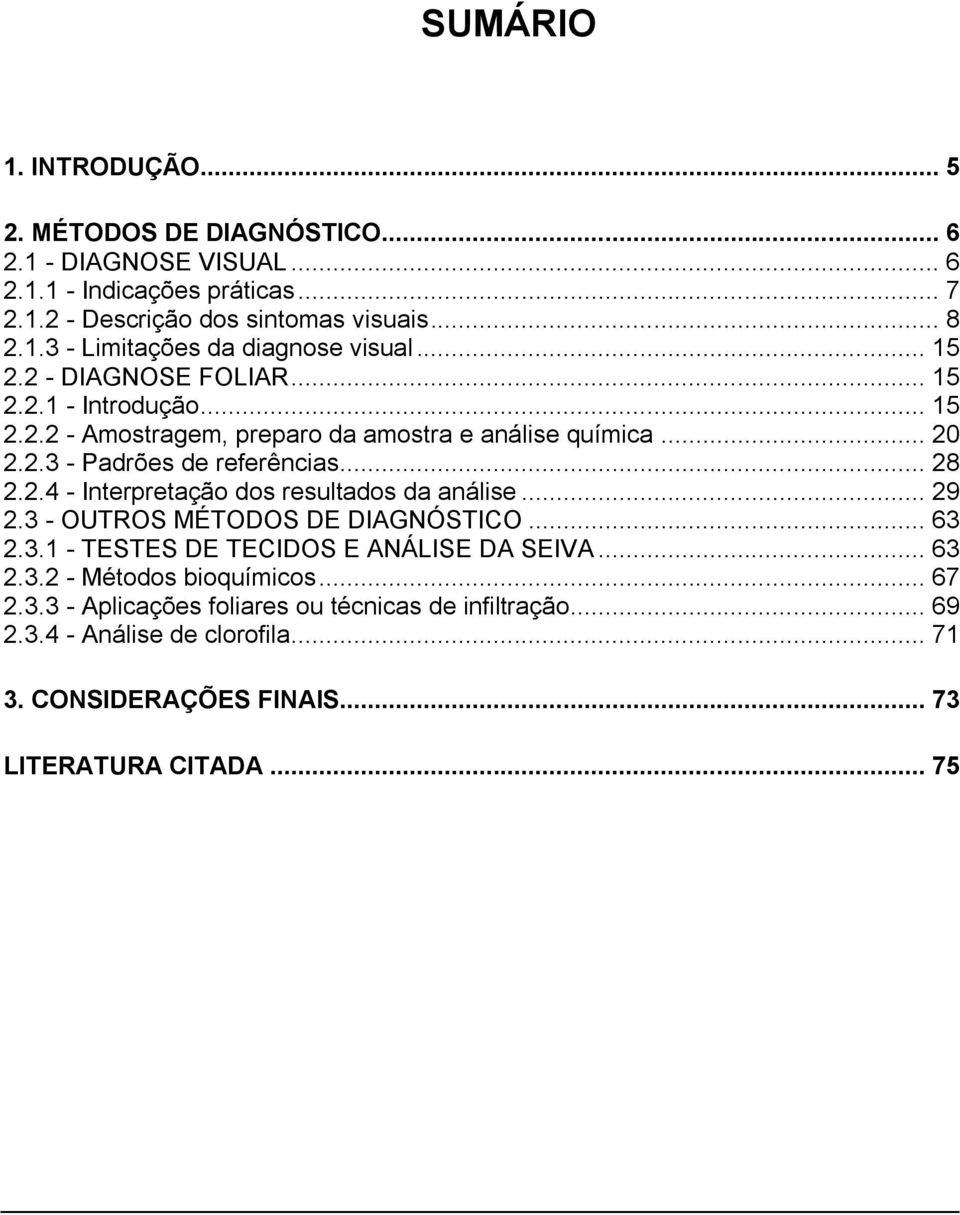 .. 29 2.3 - OUTROS MÉTODOS DE DIAGNÓSTICO... 63 2.3.1 - TESTES DE TECIDOS E ANÁLISE DA SEIVA... 63 2.3.2 - Métodos bioquímicos... 67 2.3.3 - Aplicações foliares ou técnicas de infiltração.