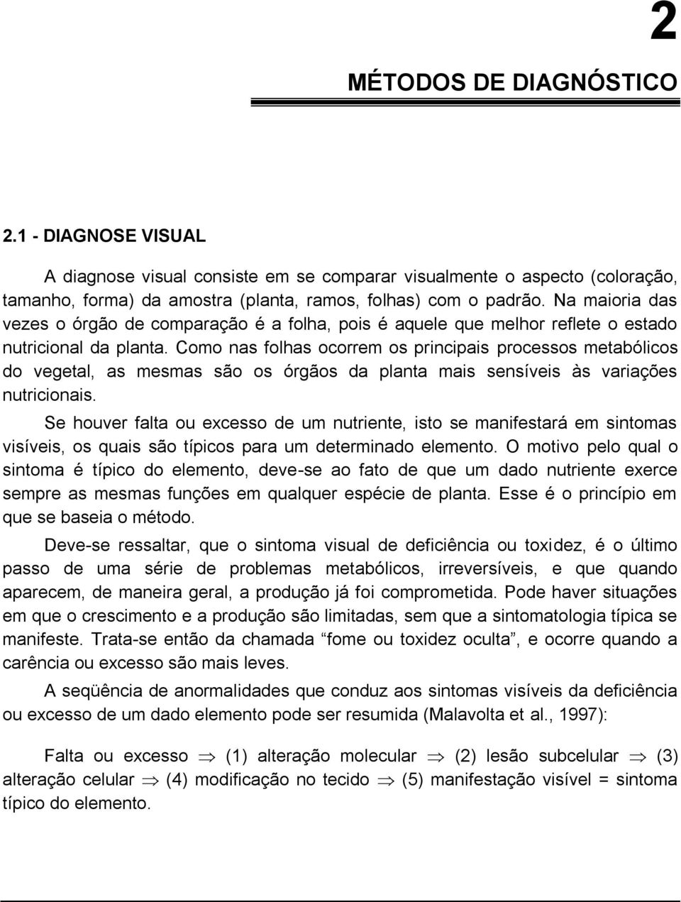 Como nas folhas ocorrem os principais processos metabólicos do vegetal, as mesmas são os órgãos da planta mais sensíveis às variações nutricionais.