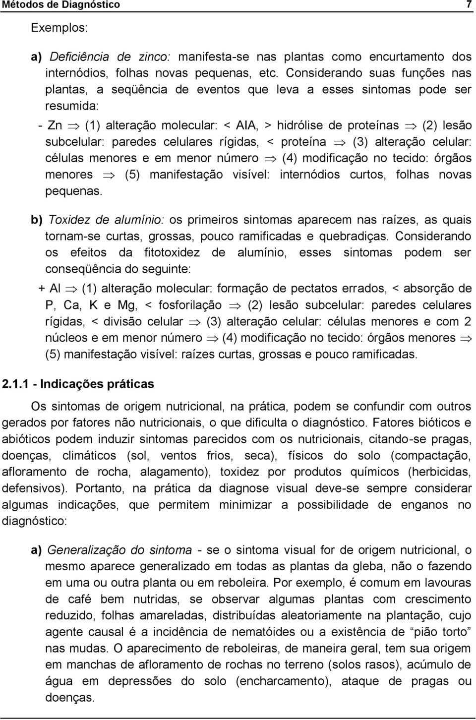 celulares rígidas, < proteína (3) alteração celular: células menores e em menor número (4) modificação no tecido: órgãos menores (5) manifestação visível: internódios curtos, folhas novas pequenas.