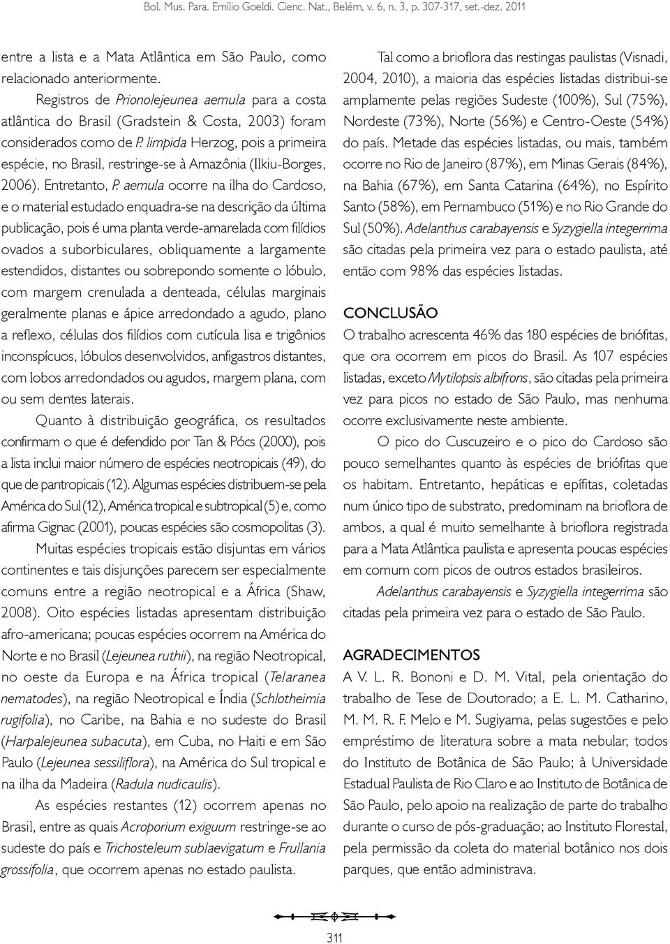 limpida Herzog, pois a primeira espécie, no Brasil, restringe-se à Amazônia (Ilkiu-Borges, 2006). Entretanto, P.