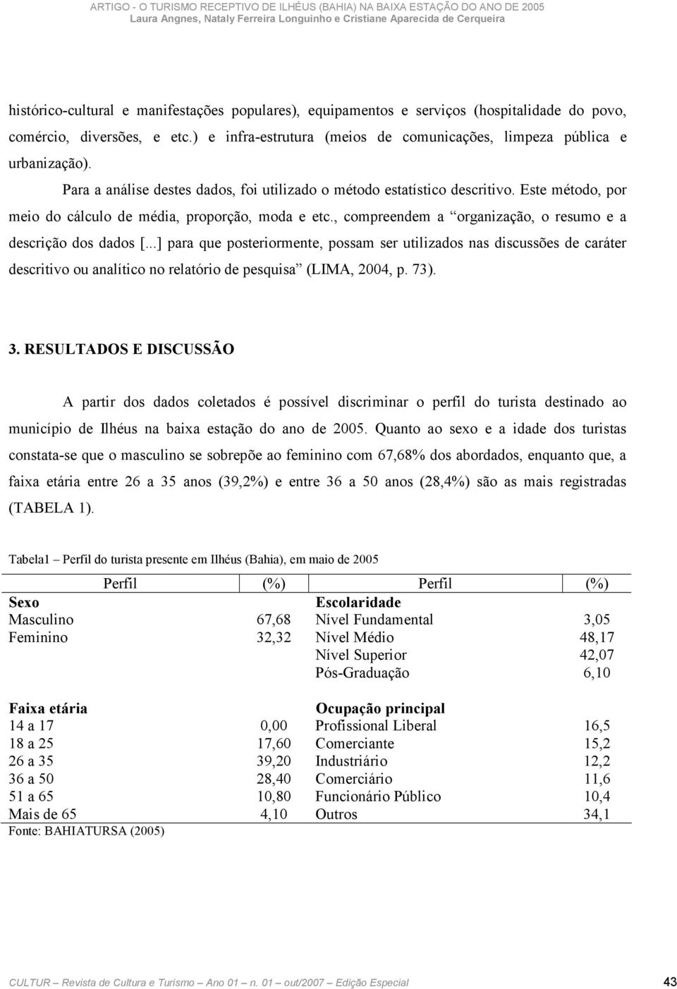 , compreendem a organização, o resumo e a descrição dos dados [.