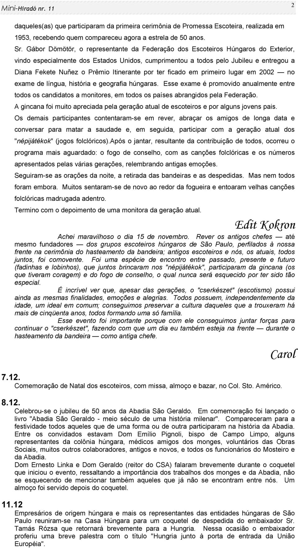 Itinerante por ter ficado em primeiro lugar em 2002 no exame de língua, história e geografia húngaras.