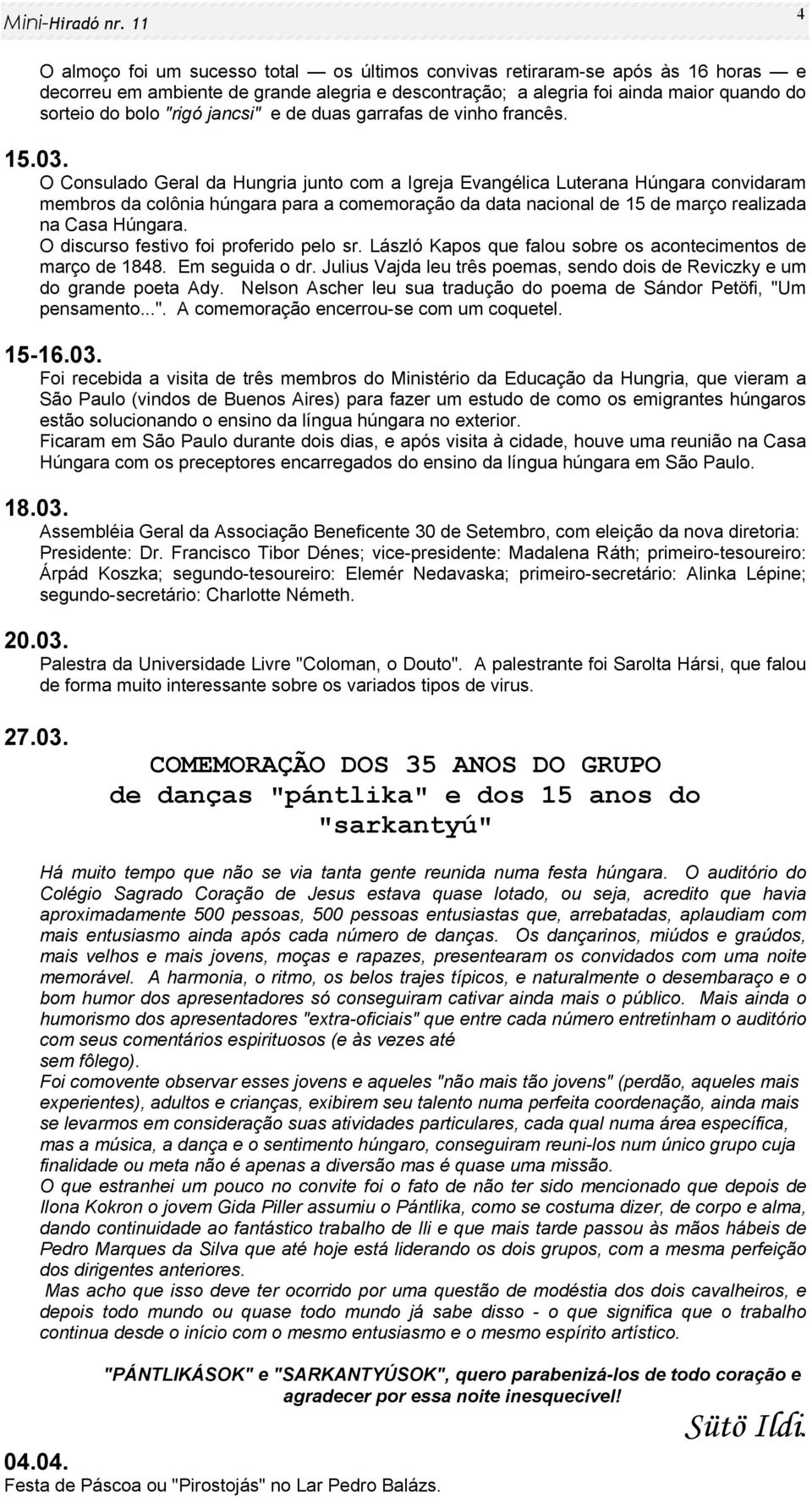 O Consulado Geral da Hungria junto com a Igreja Evangélica Luterana Húngara convidaram membros da colônia húngara para a comemoração da data nacional de 15 de março realizada na Casa Húngara.