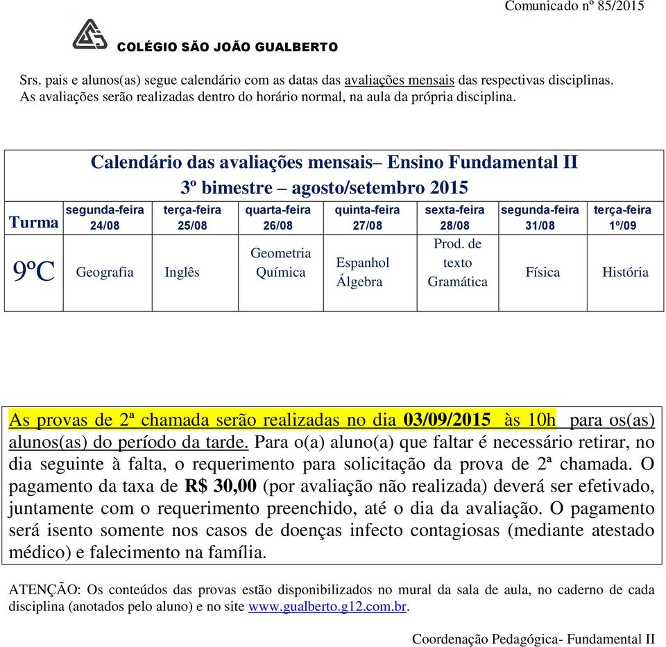 O pagamento da taxa de R$ 30,00 (por avaliação não realizada) deverá ser efetivado, juntamente com o requerimento preenchido, até o dia da avaliação.