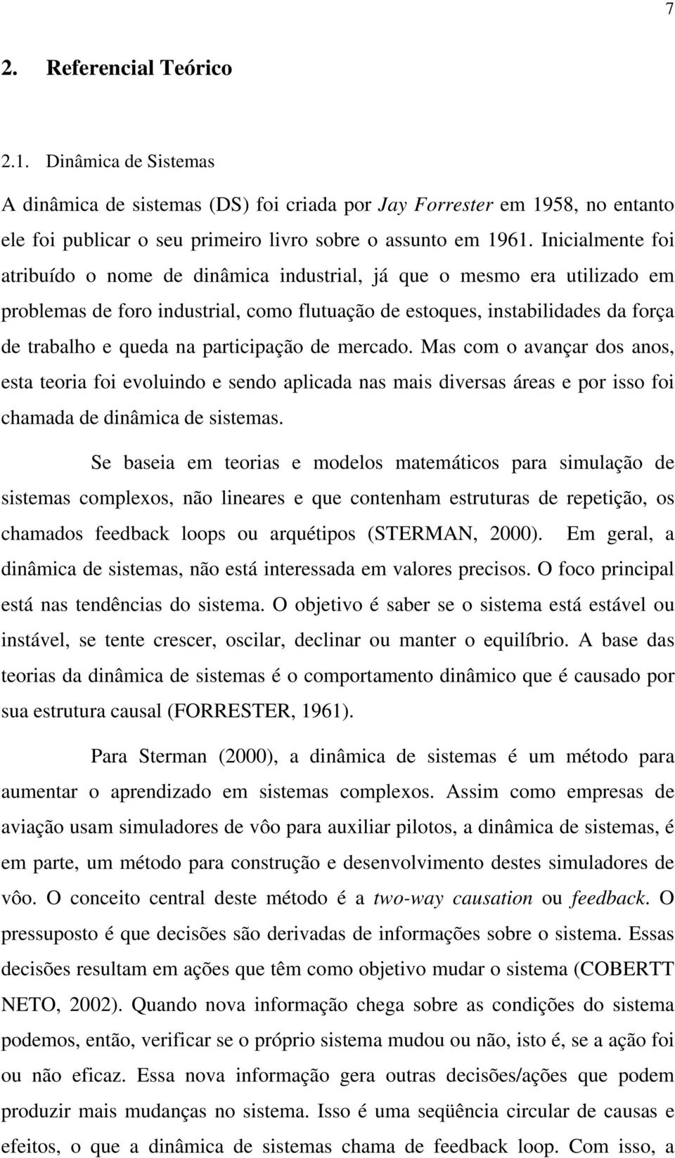 participação de mercado. Mas com o avançar dos anos, esta teoria foi evoluindo e sendo aplicada nas mais diversas áreas e por isso foi chamada de dinâmica de sistemas.