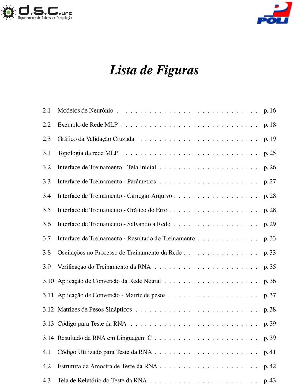 4 Interface de Treinamento - Carregar Arquivo.................. p. 28 3.5 Interface de Treinamento - Gráfico do Erro................... p. 28 3.6 Interface de Treinamento - Salvando a Rede.................. p. 29 3.