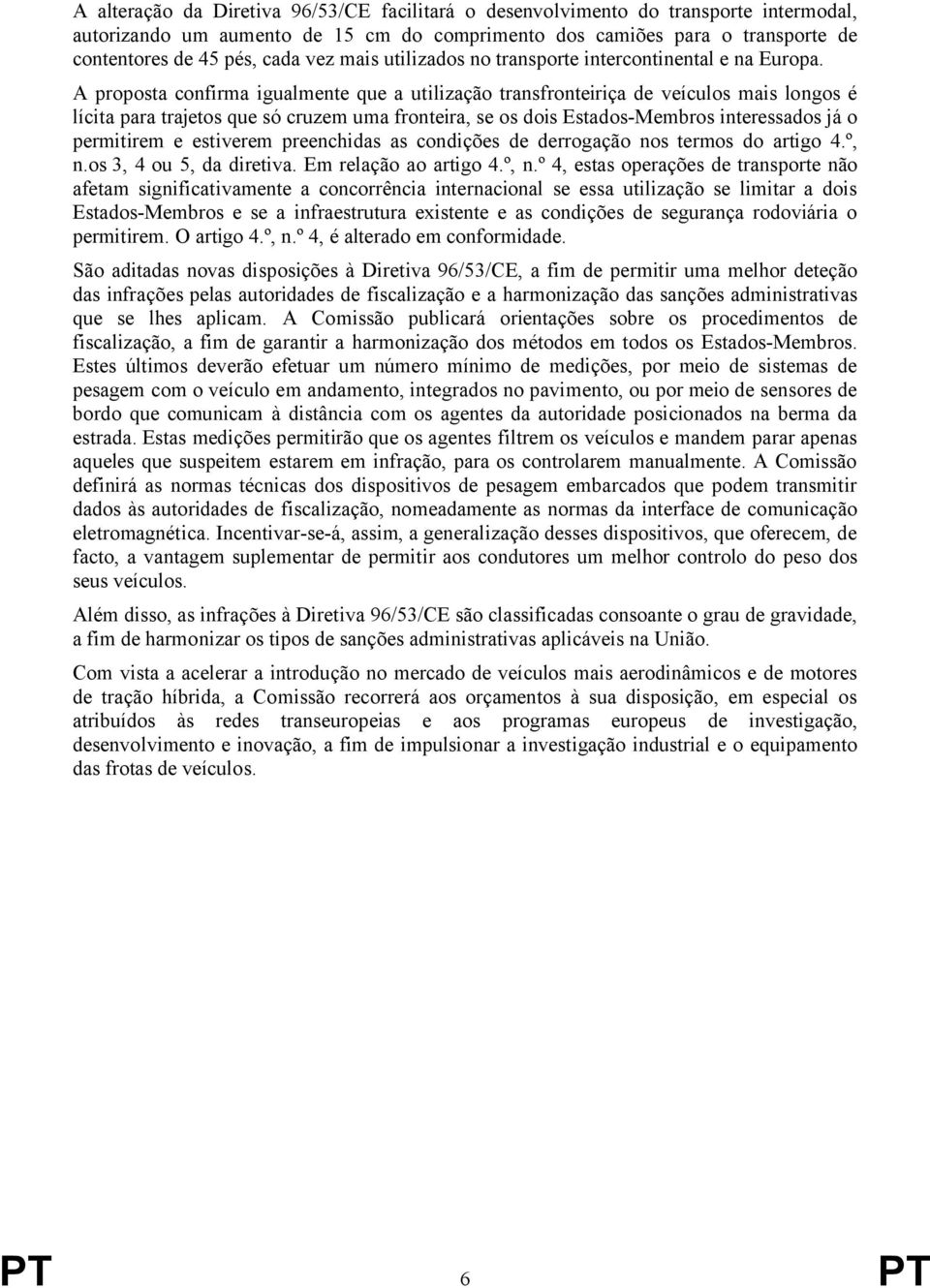 A proposta confirma igualmente que a utilização transfronteiriça de veículos mais longos é lícita para trajetos que só cruzem uma fronteira, se os dois Estados-Membros interessados já o permitirem e