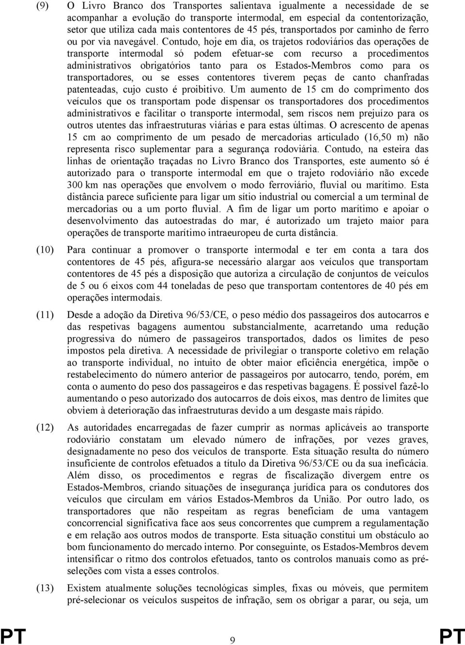 Contudo, hoje em dia, os trajetos rodoviários das operações de transporte intermodal só podem efetuar-se com recurso a procedimentos administrativos obrigatórios tanto para os Estados-Membros como