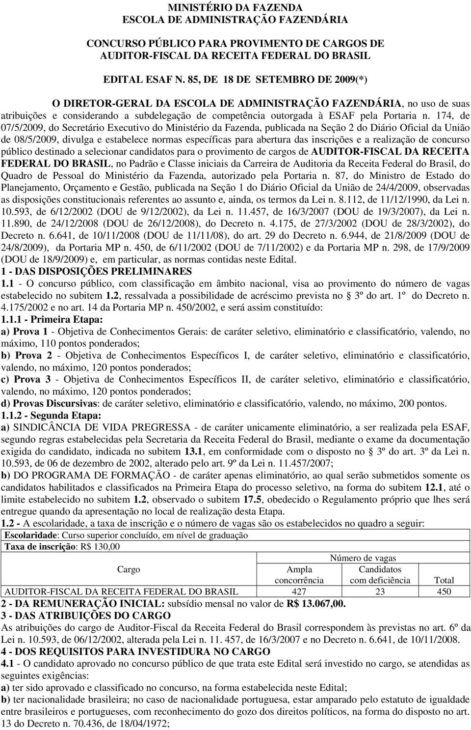 174, de 07/5/2009, do Secretário Executivo do Ministério da Fazenda, publicada na Seção 2 do Diário Oficial da União de 08/5/2009, divulga e estabelece normas específicas para abertura das inscrições