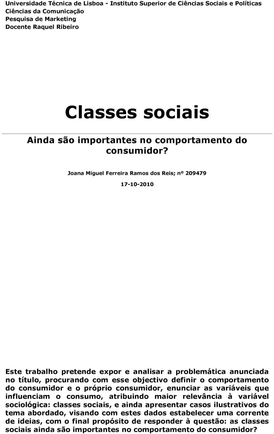 Joana Miguel Ferreira Ramos dos Reis; nº 209479 17-10-2010 Este trabalho pretende expor e analisar a problemática anunciada no título, procurando com esse objectivo definir o comportamento do