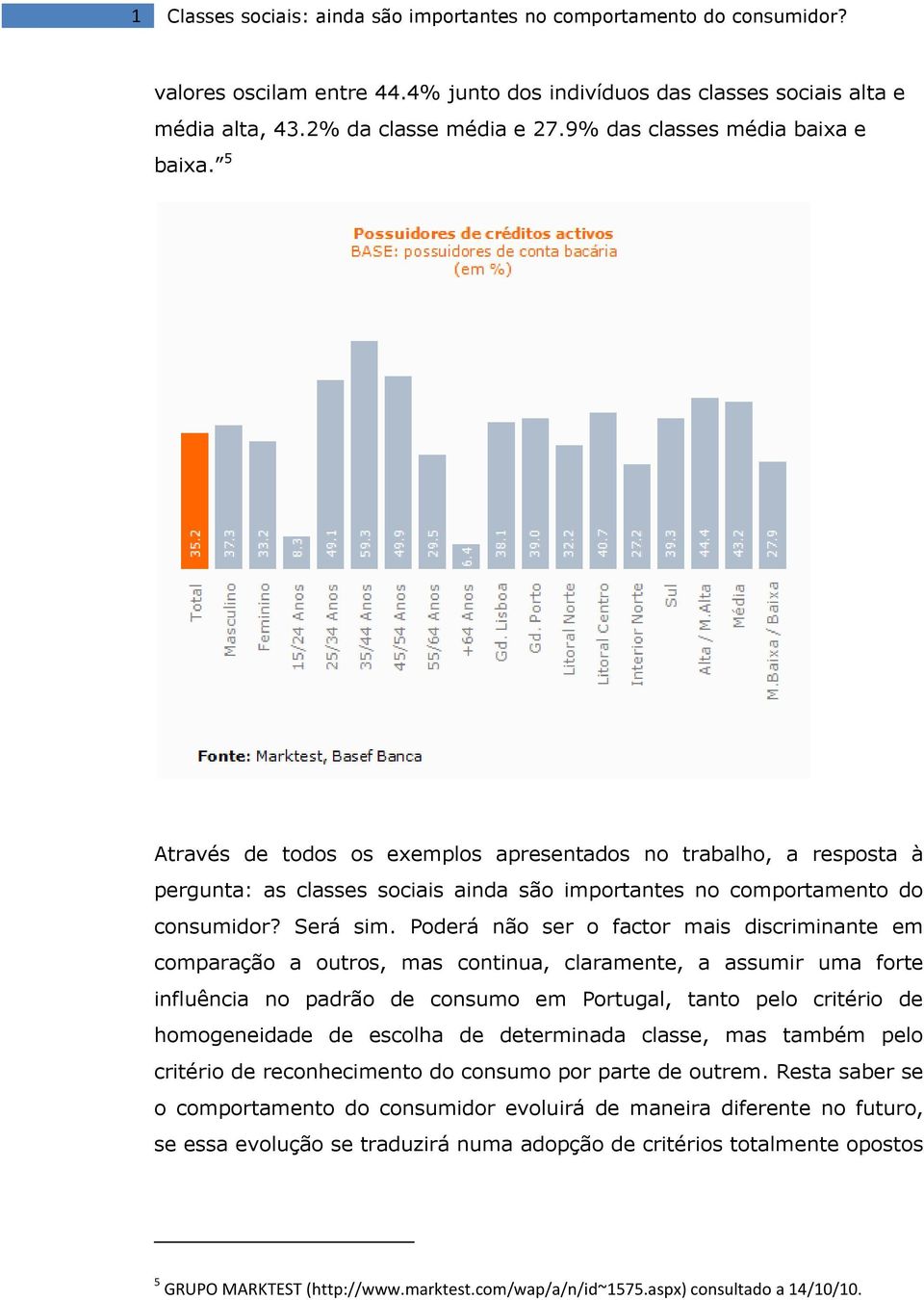 Poderá não ser o factor mais discriminante em comparação a outros, mas continua, claramente, a assumir uma forte influência no padrão de consumo em Portugal, tanto pelo critério de homogeneidade de