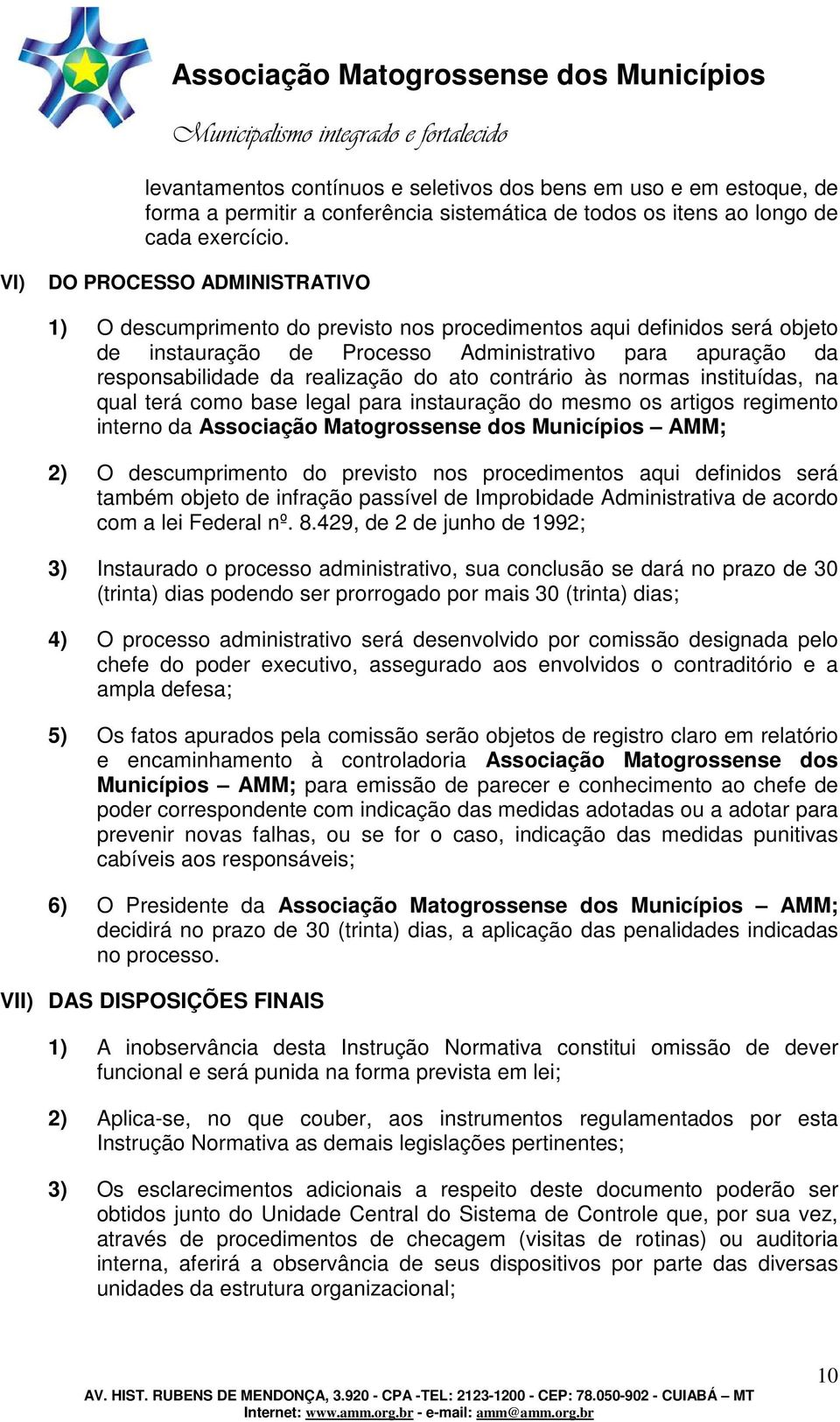 do ato contrário às normas instituídas, na qual terá como base legal para instauração do mesmo os artigos regimento interno da Associação Matogrossense dos Municípios AMM; 2) O descumprimento do