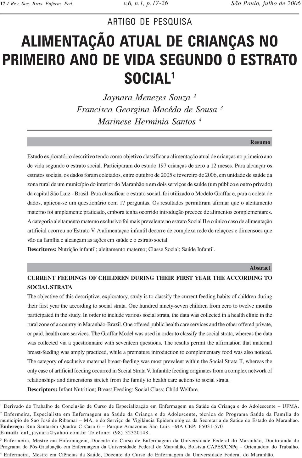 Resumo Estudo exploratório descritivo tendo como objetivo classificar a alimentação atual de crianças no primeiro ano de vida segundo o estrato social.