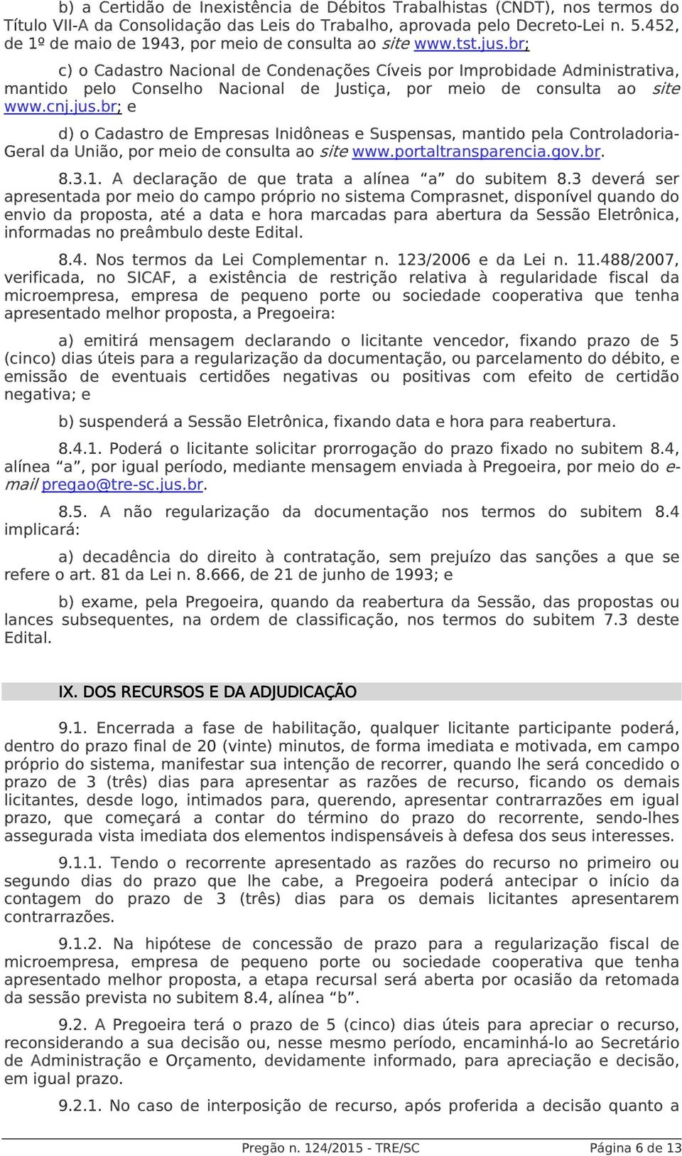 br; c) o Cadastro Nacional de Condenações Cíveis por Improbidade Administrativa, mantido pelo Conselho Nacional de Justiça, por meio de consulta ao site www.cnj.jus.