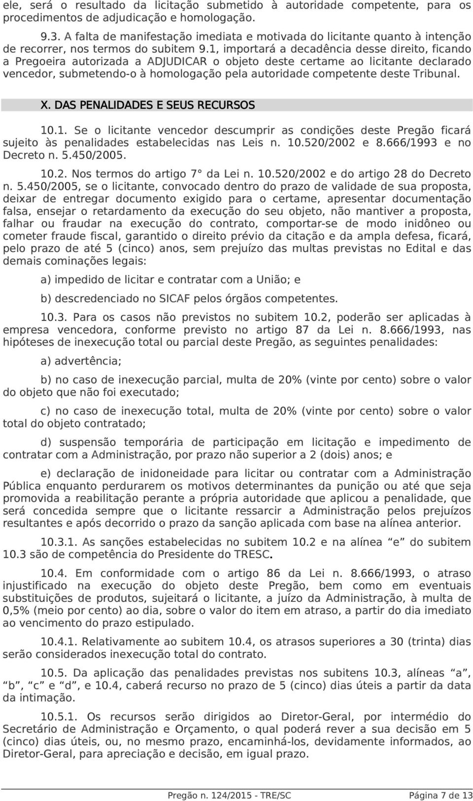 1, importará a decadência desse direito, ficando a Pregoeira autorizada a ADJUDICAR o objeto deste certame ao licitante declarado vencedor, submetendo-o à homologação pela autoridade competente deste