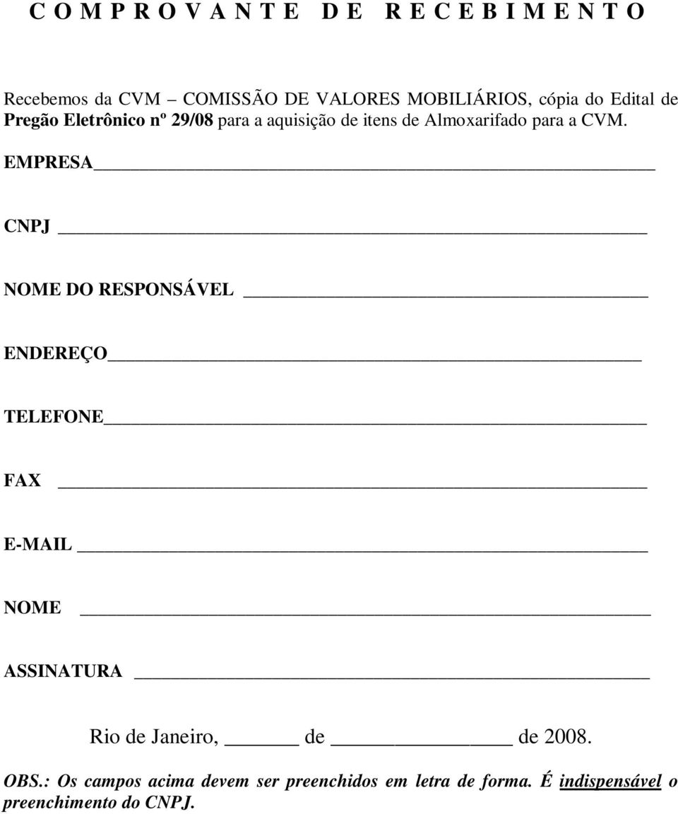 EMPRESA CNPJ NOME DO RESPONSÁVEL ENDEREÇO TELEFONE FAX E-MAIL NOME ASSINATURA Rio de Janeiro, de de