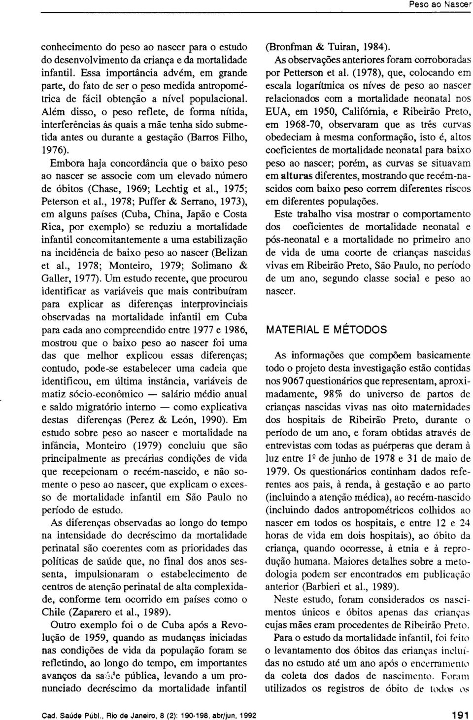 Além disso, o peso reflete, de forma nítida, interferências às quais a mãe tenha sido submetida antes ou durante a gestação (Barros Filho, 1976).