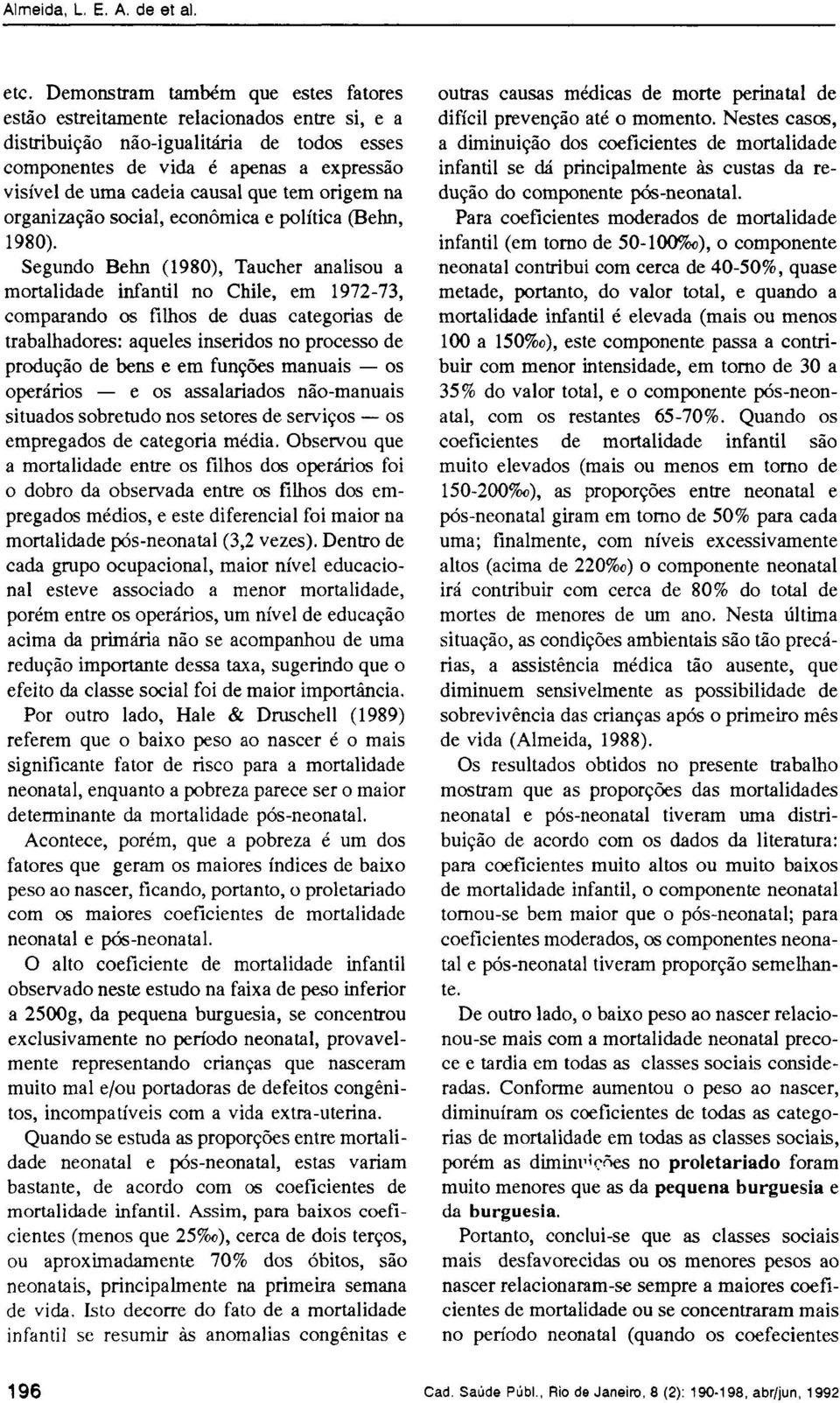 Segundo Behn (1980), Taucher analisou a mortalidade infantil no Chile, em 1972-73, comparando os filhos de duas categorias de trabalhadores: aqueles inseridos no processo de produção de bens e em